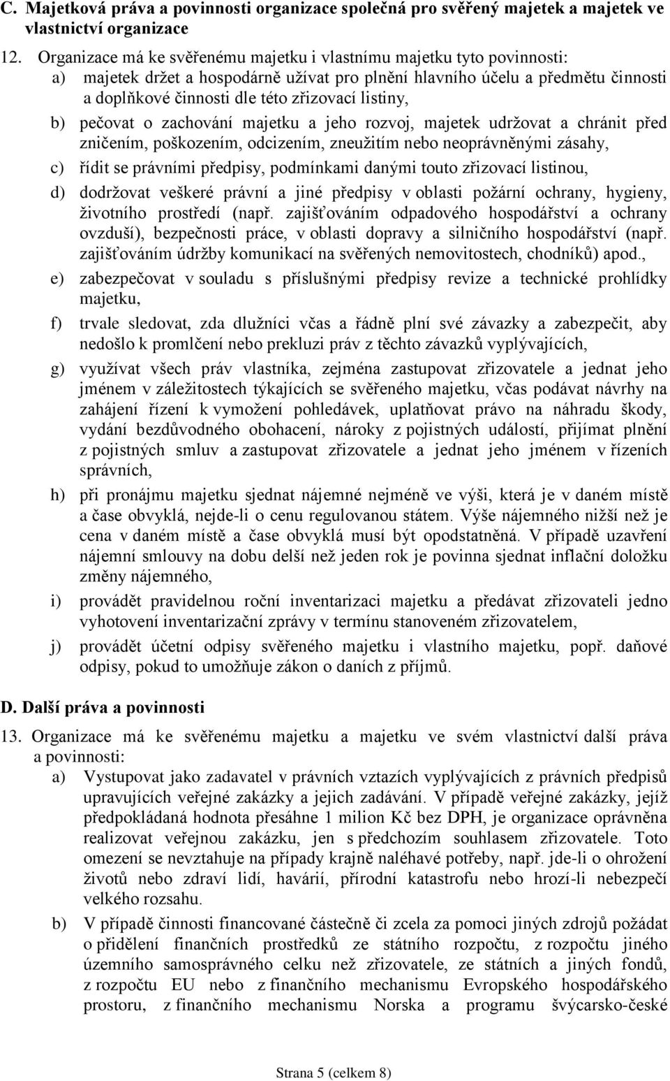 listiny, b) pečovat o zachování majetku a jeho rozvoj, majetek udrţovat a chránit před zničením, poškozením, odcizením, zneuţitím nebo neoprávněnými zásahy, c) řídit se právními předpisy, podmínkami