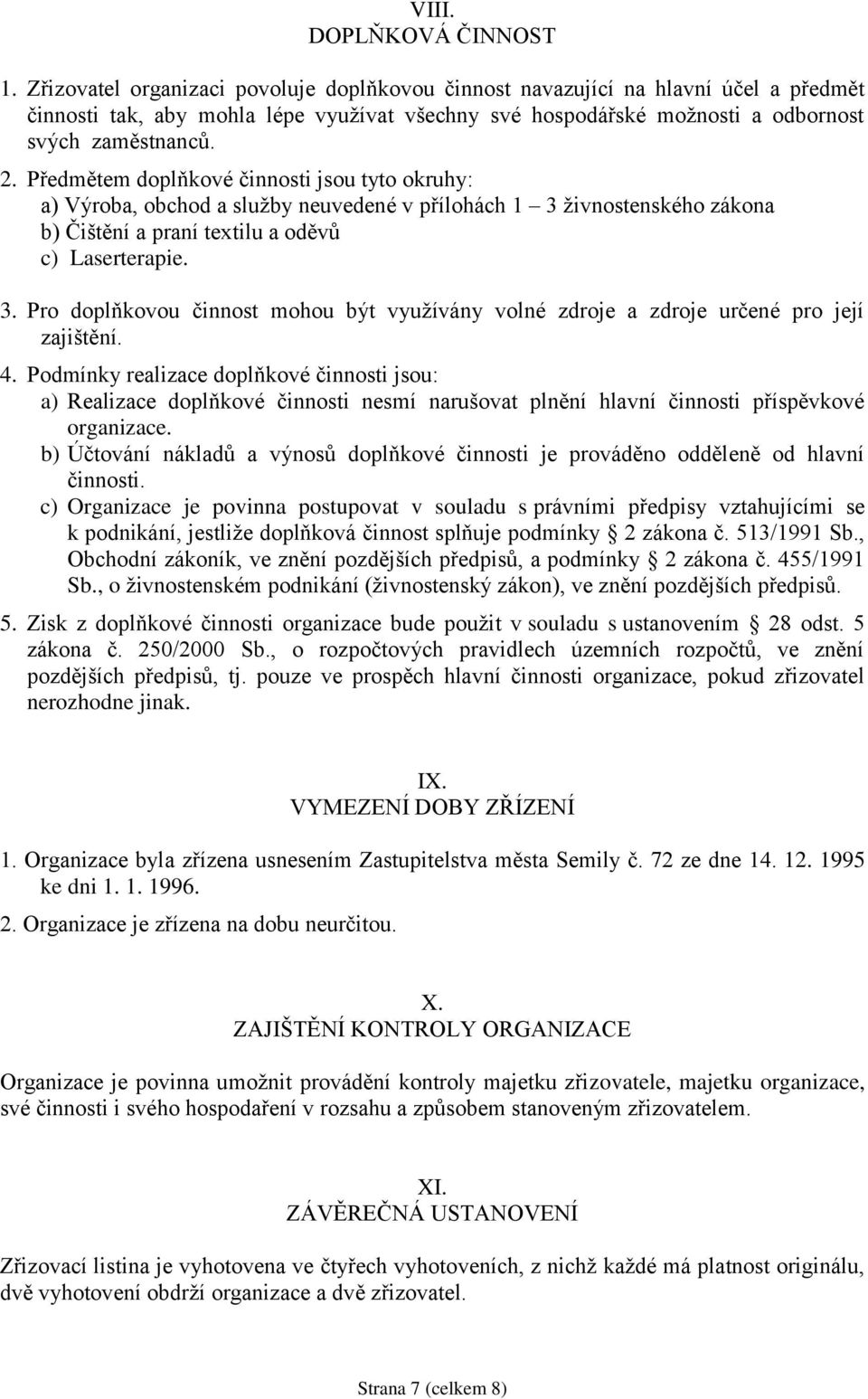 Předmětem doplňkové činnosti jsou tyto okruhy: a) Výroba, obchod a sluţby neuvedené v přílohách 1 3 ţivnostenského zákona b) Čištění a praní textilu a oděvů c) Laserterapie. 3. Pro doplňkovou činnost mohou být vyuţívány volné zdroje a zdroje určené pro její zajištění.