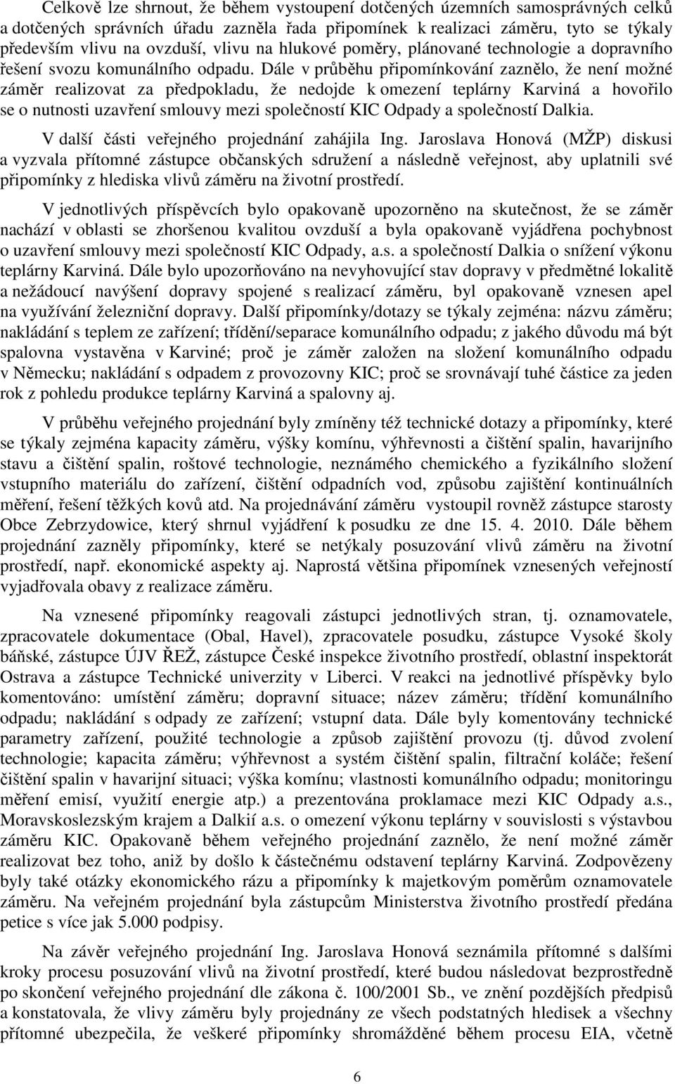 Dále v průběhu připomínkování zaznělo, že není možné záměr realizovat za předpokladu, že nedojde k omezení teplárny Karviná a hovořilo se o nutnosti uzavření smlouvy mezi společností KIC Odpady a