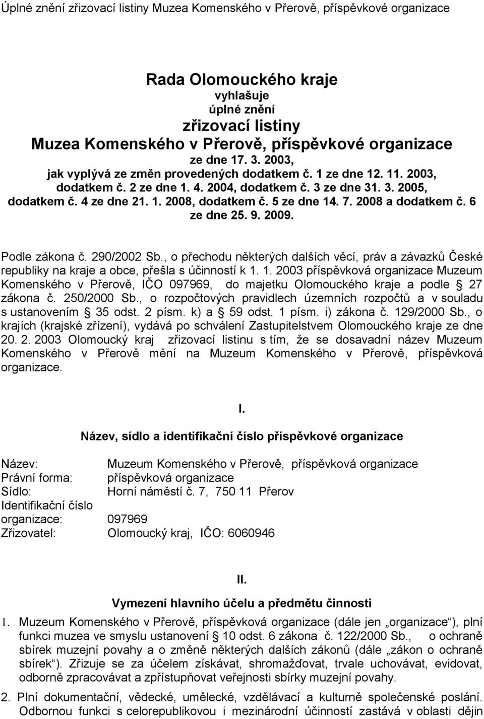 5 ze dne 14. 7. 2008 a dodatkem č. 6 ze dne 25. 9. 2009. Podle zákona č. 290/2002 Sb., o přechodu některých dalších věcí, práv a závazků České republiky na kraje a obce, přešla s účinností k 1. 1. 2003 příspěvková organizace Muzeum Komenského v Přerově, IČO 097969, do majetku Olomouckého kraje a podle 27 zákona č.