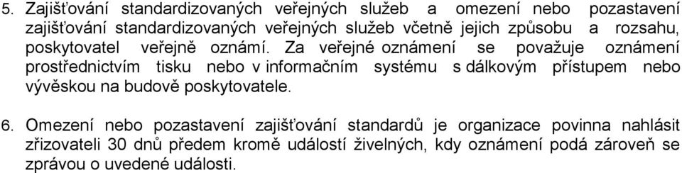 Za veřejné oznámení se považuje oznámení prostřednictvím tisku nebo v informačním systému s dálkovým přístupem nebo vývěskou na