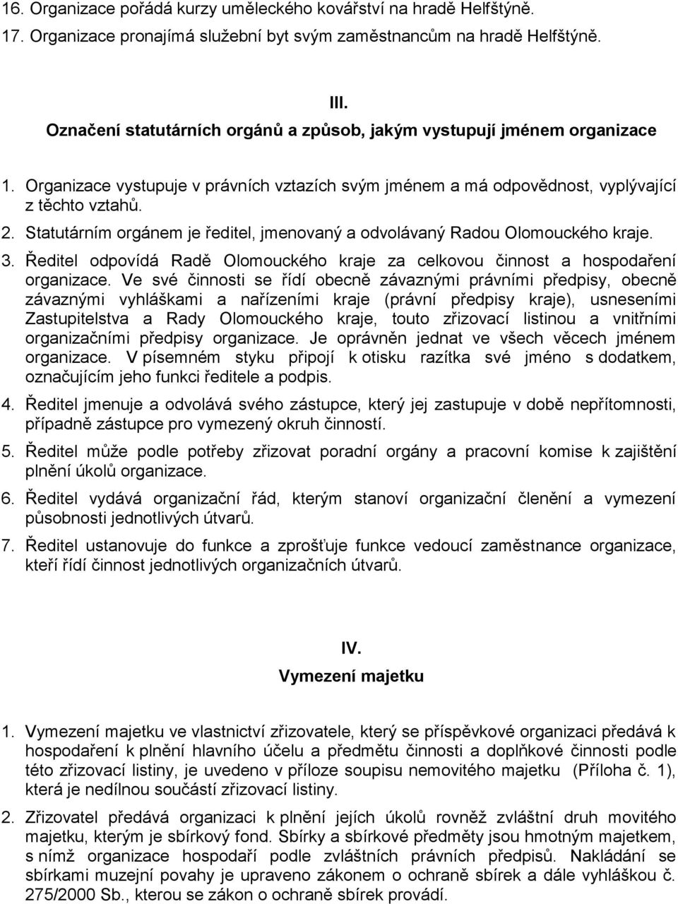 Statutárním orgánem je ředitel, jmenovaný a odvolávaný Radou Olomouckého kraje. 3. Ředitel odpovídá Radě Olomouckého kraje za celkovou činnost a hospodaření organizace.