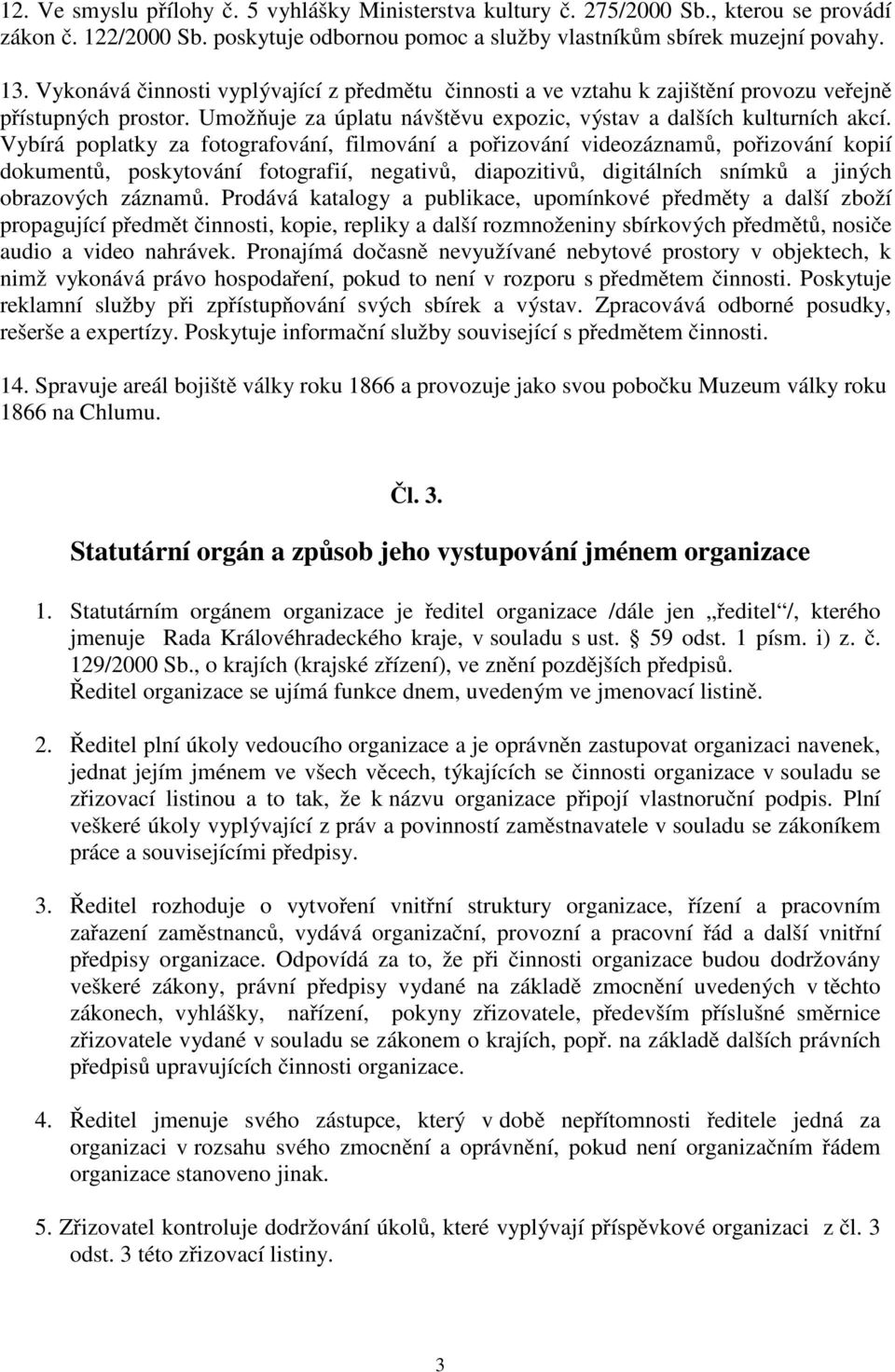 Vybírá poplatky za fotografování, filmování a pořizování videozáznamů, pořizování kopií dokumentů, poskytování fotografií, negativů, diapozitivů, digitálních snímků a jiných obrazových záznamů.