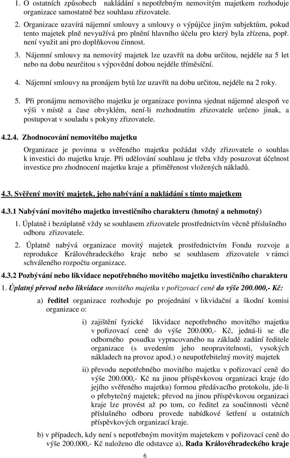 není využit ani pro doplňkovou činnost. 3. Nájemní smlouvy na nemovitý majetek lze uzavřít na dobu určitou, nejdéle na 5 let nebo na dobu neurčitou s výpovědní dobou nejdéle tříměsíční. 4.