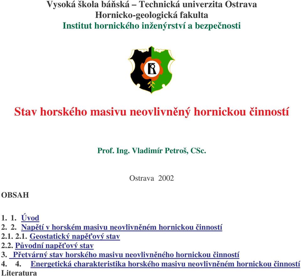 02 1. 1. Úvod 2. 2. Napětí v horském masivu neovlivněném hornickou činností 2.1. 2.1. Geostatický napěťový stav 2.2. Původní napěťový stav 3.