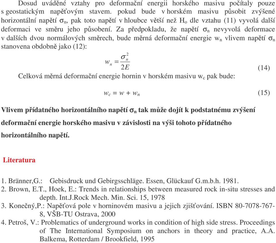 Za předpokladu, že napětí σ n nevyvolá deformace v dalších dvou normálových směrech, bude měrná deformační energie w n vlivem napětí σ n stanovena obdobně jako (12): 2 σ n wn = 2E (14) Celková měrná