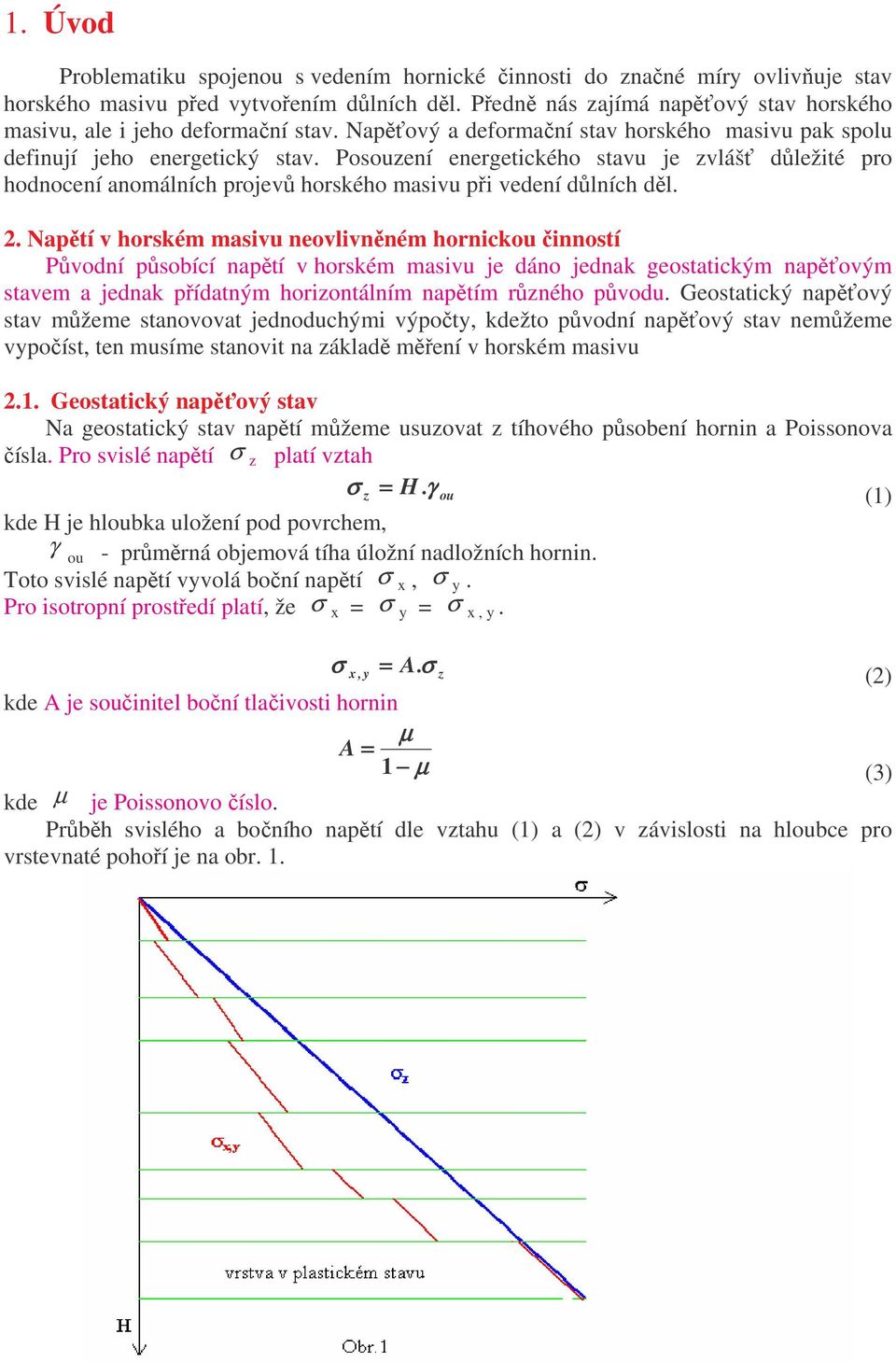 Posouzení energetického stavu je zvlášť důležité pro hodnocení anomálních projevů horského masivu při vedení důlních děl. 2.