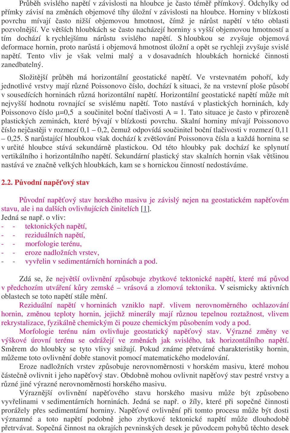 Ve větších hloubkách se často nacházejí horniny s vyšší objemovou hmotností a tím dochází k rychlejšímu nárůstu svislého napětí.