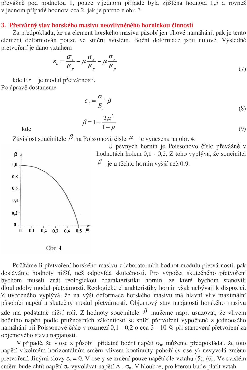 Boční deformace jsou nulové. Výsledné přetvoření je dáno vztahem σ z σ σ x y ε z = µ µ E p E p E p (7) kde E p je modul přetvárnosti.