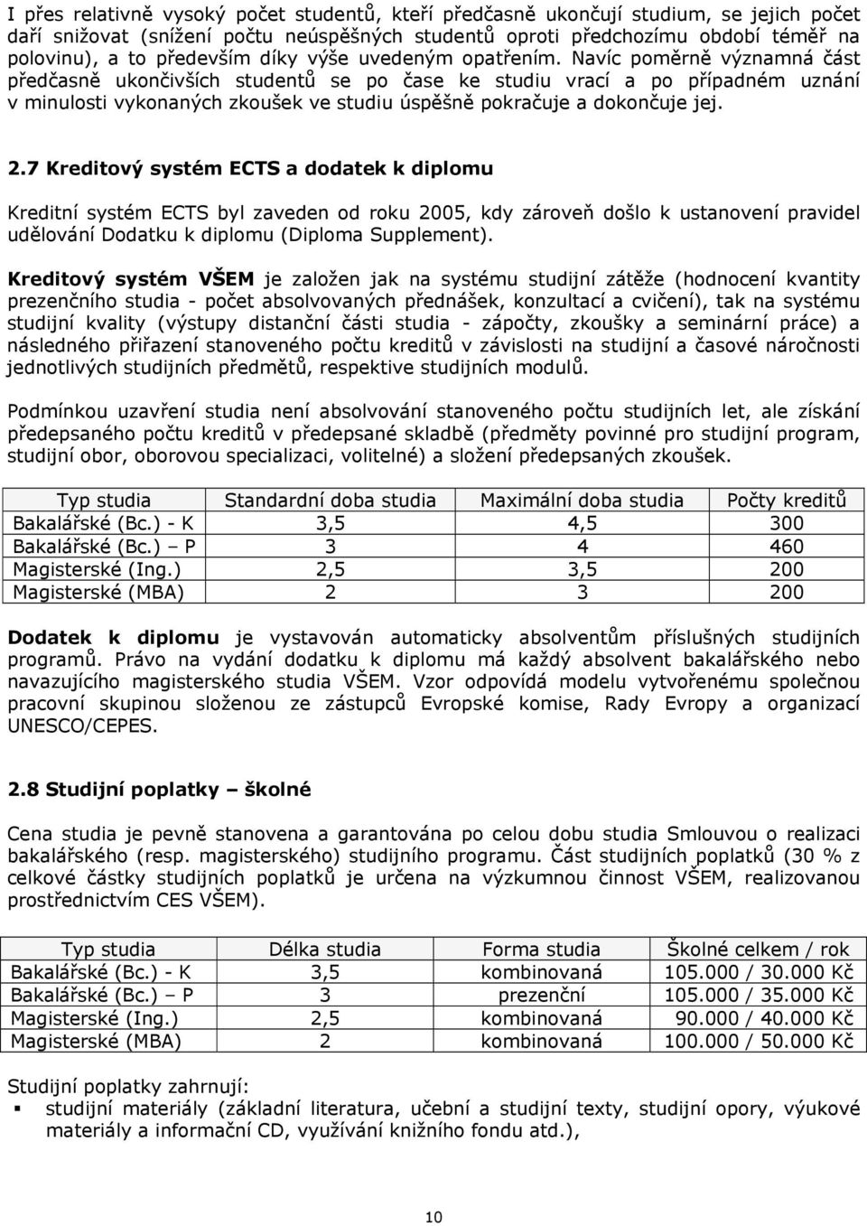 Navíc poměrně významná část předčasně ukončivších studentů se po čase ke studiu vrací a po případném uznání v minulosti vykonaných zkoušek ve studiu úspěšně pokračuje a dokončuje jej. 2.