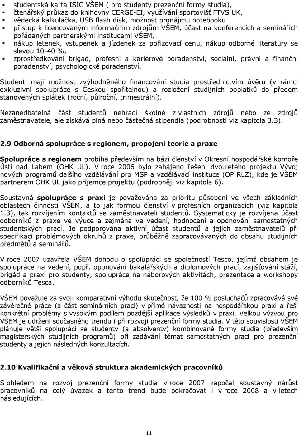 literatury se slevou 10-40 %, zprostředkování brigád, profesní a kariérové poradenství, sociální, právní a finanční poradenství, psychologické poradenství.