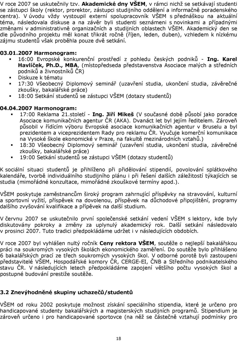 organizačních a studijních oblastech VŠEM. Akademický den se dle původního projektu měl konat třikrát ročně (říjen, leden, duben), vzhledem k nízkému zájmu studentů však proběhla pouze dvě setkání.