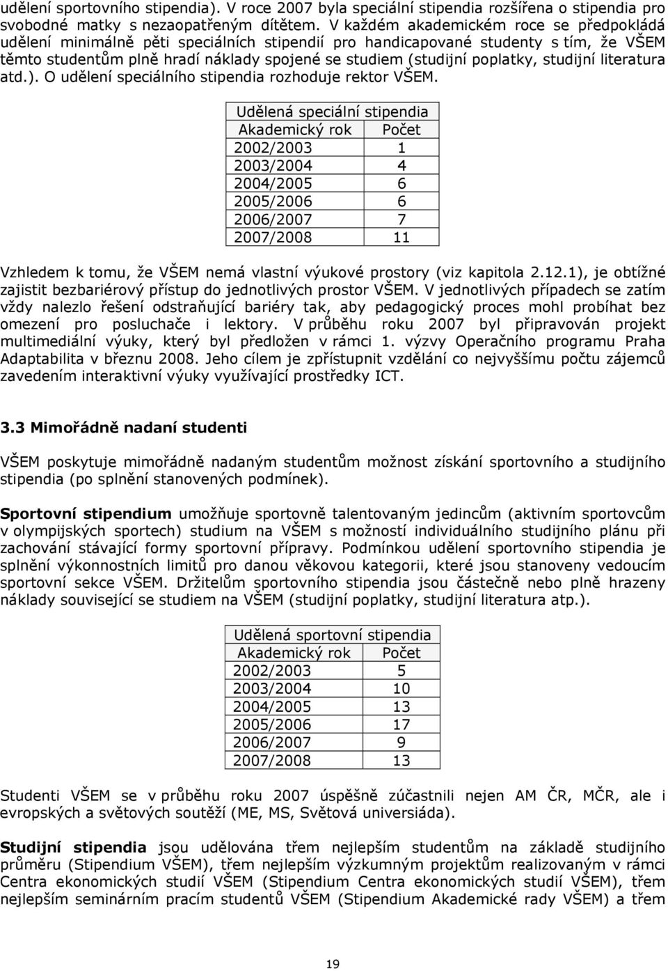 poplatky, studijní literatura atd.). O udělení speciálního stipendia rozhoduje rektor VŠEM.