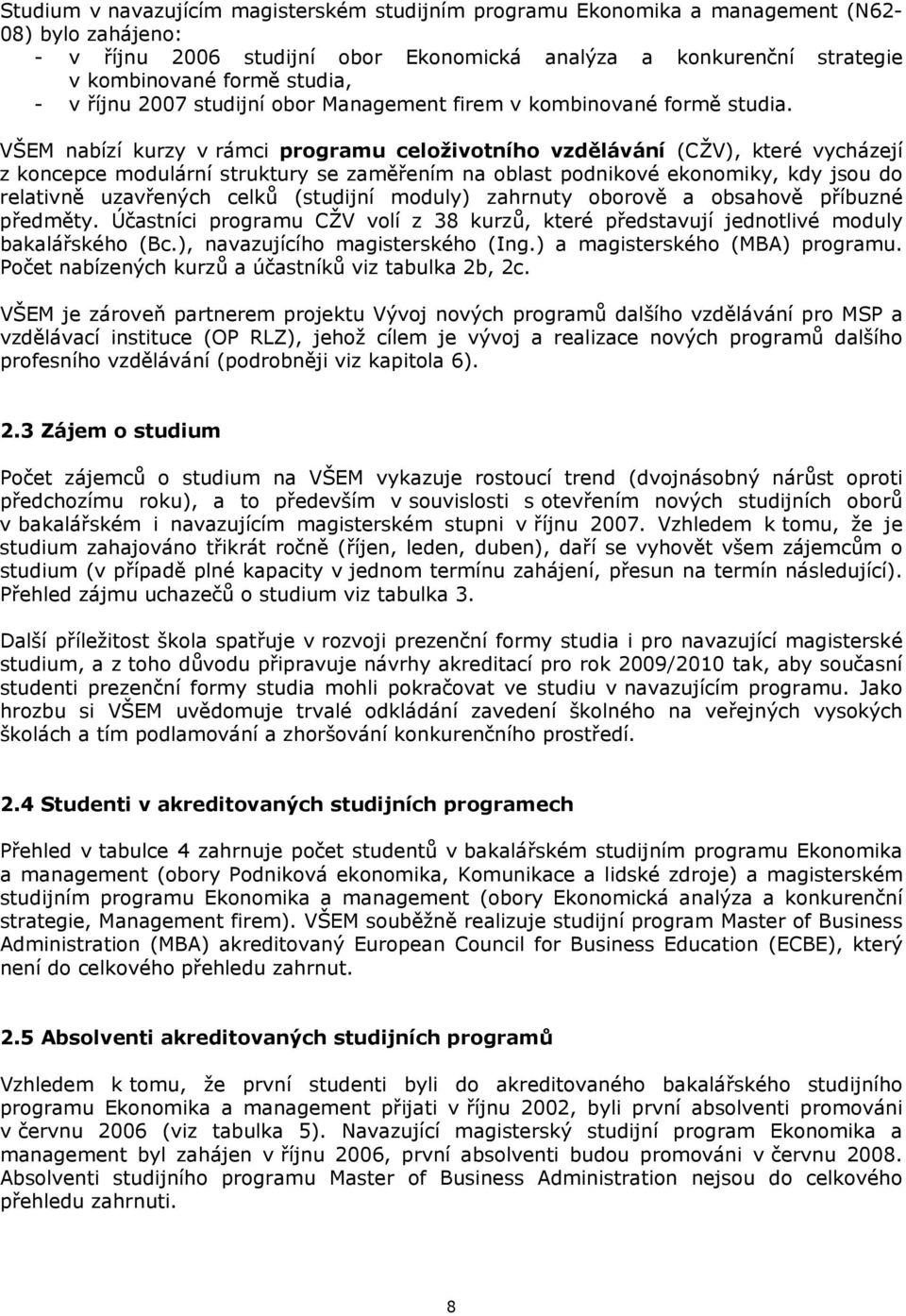 VŠEM nabízí kurzy v rámci programu celoživotního vzdělávání (CŽV), které vycházejí z koncepce modulární struktury se zaměřením na oblast podnikové ekonomiky, kdy jsou do relativně uzavřených celků