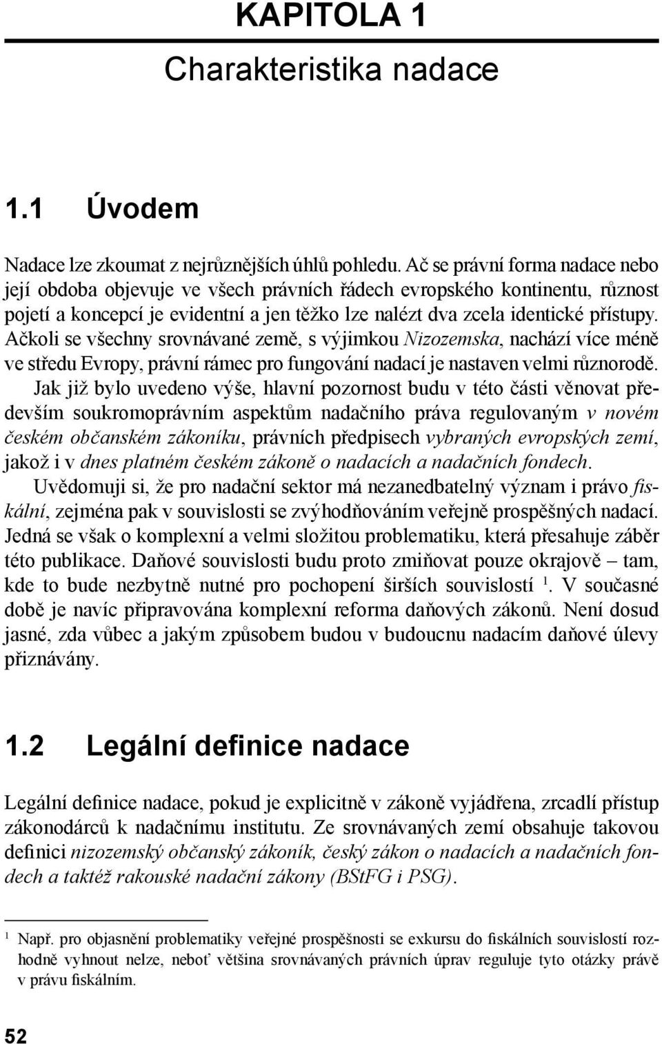 Ačkoli se všechny srovnávané země, s výjimkou Nizozemska, nachází více méně ve středu Evropy, právní rámec pro fungování nadací je nastaven velmi různorodě.