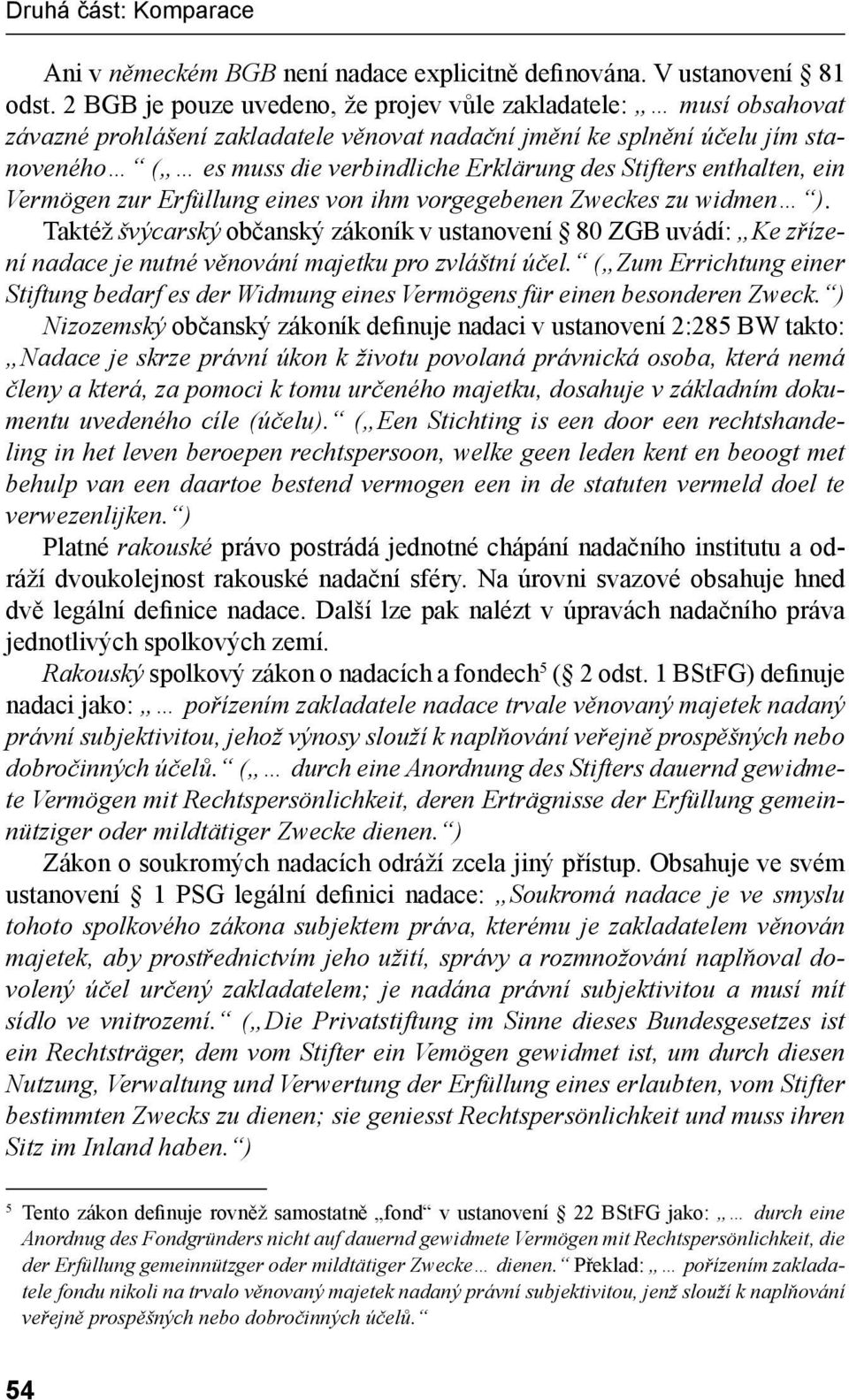 Stifters enthalten, ein Vermögen zur Erfüllung eines von ihm vorgegebenen Zweckes zu widmen ).