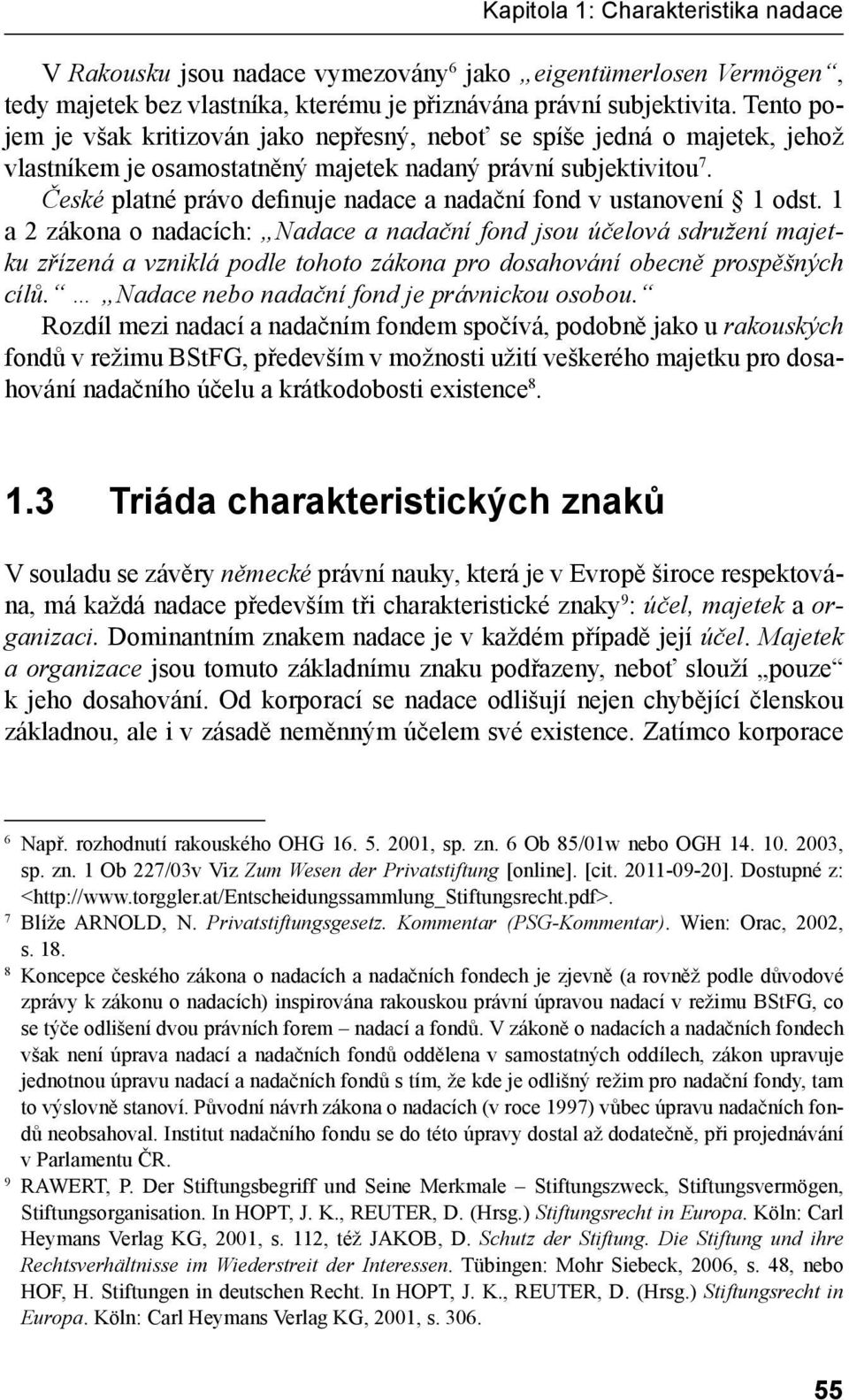 České platné právo definuje nadace a nadační fond v ustanovení 1 odst.