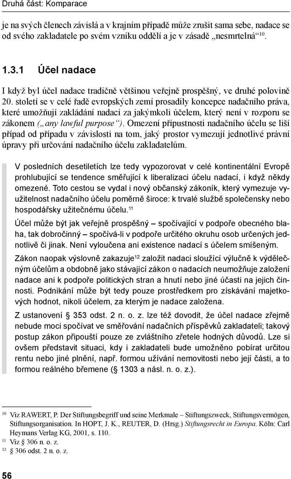 století se v celé řadě evropských zemí prosadily koncepce nadačního práva, které umožňují zakládání nadací za jakýmkoli účelem, který není v rozporu se zákonem ( any lawful purpose ).