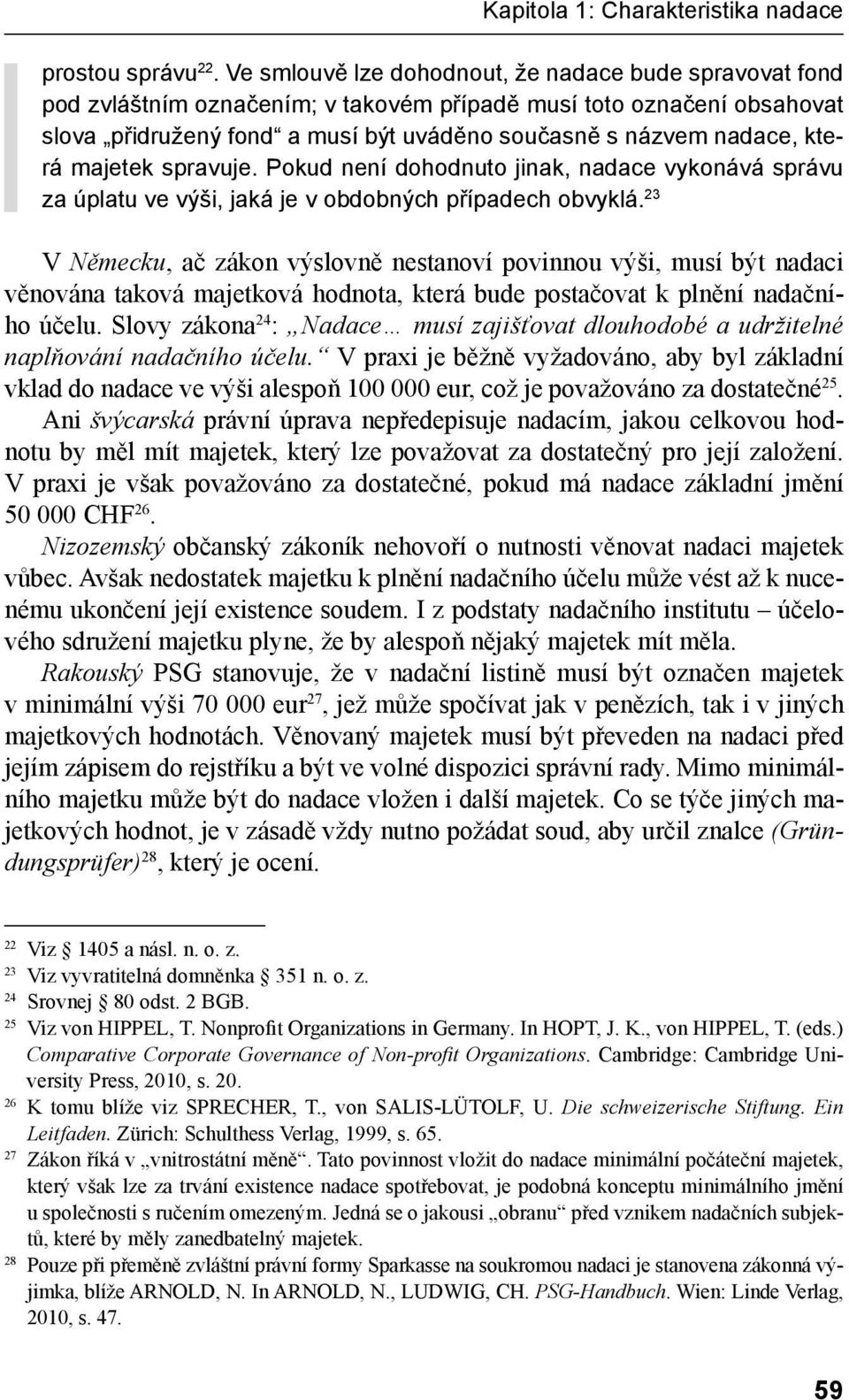 která majetek spravuje. Pokud není dohodnuto jinak, nadace vykonává správu za úplatu ve výši, jaká je v obdobných případech obvyklá.