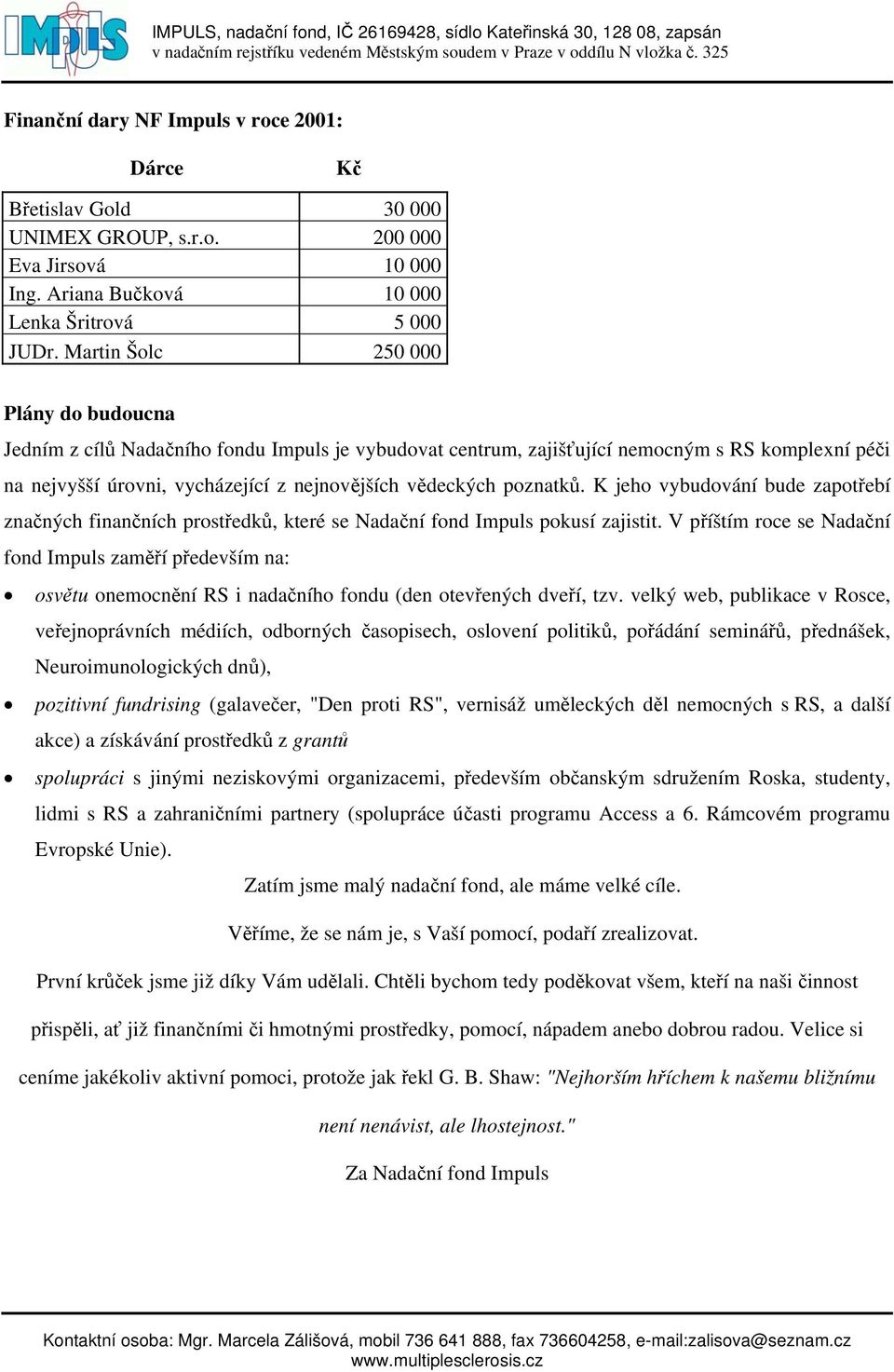 poznatků. K jeho vybudování bude zapotřebí značných finančních prostředků, které se Nadační fond Impuls pokusí zajistit.