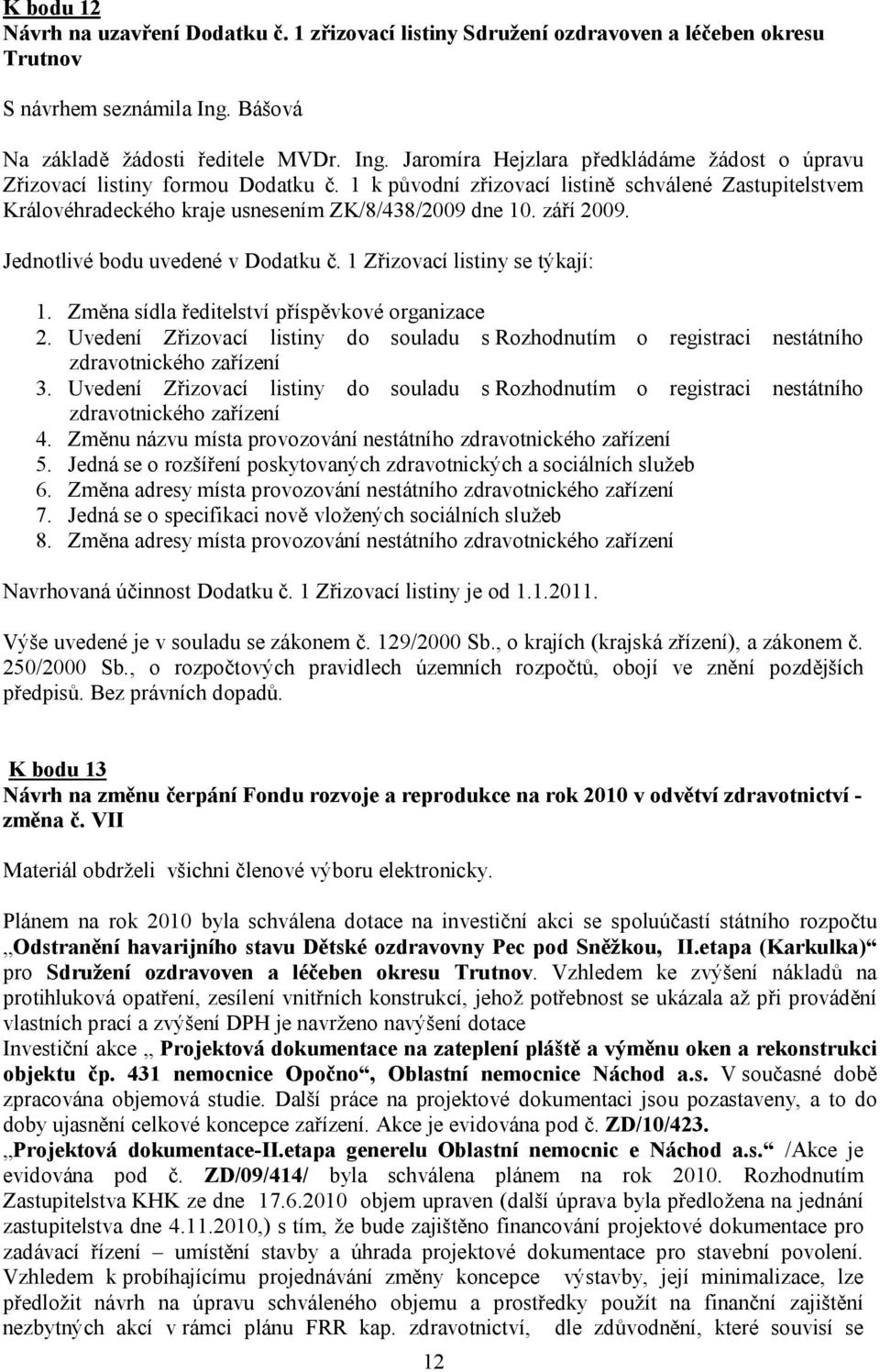 1 k původní zřizovací listině schválené Zastupitelstvem Královéhradeckého kraje usnesením ZK/8/438/2009 dne 10. září 2009. Jednotlivé bodu uvedené v Dodatku č. 1 Zřizovací listiny se týkají: 1.