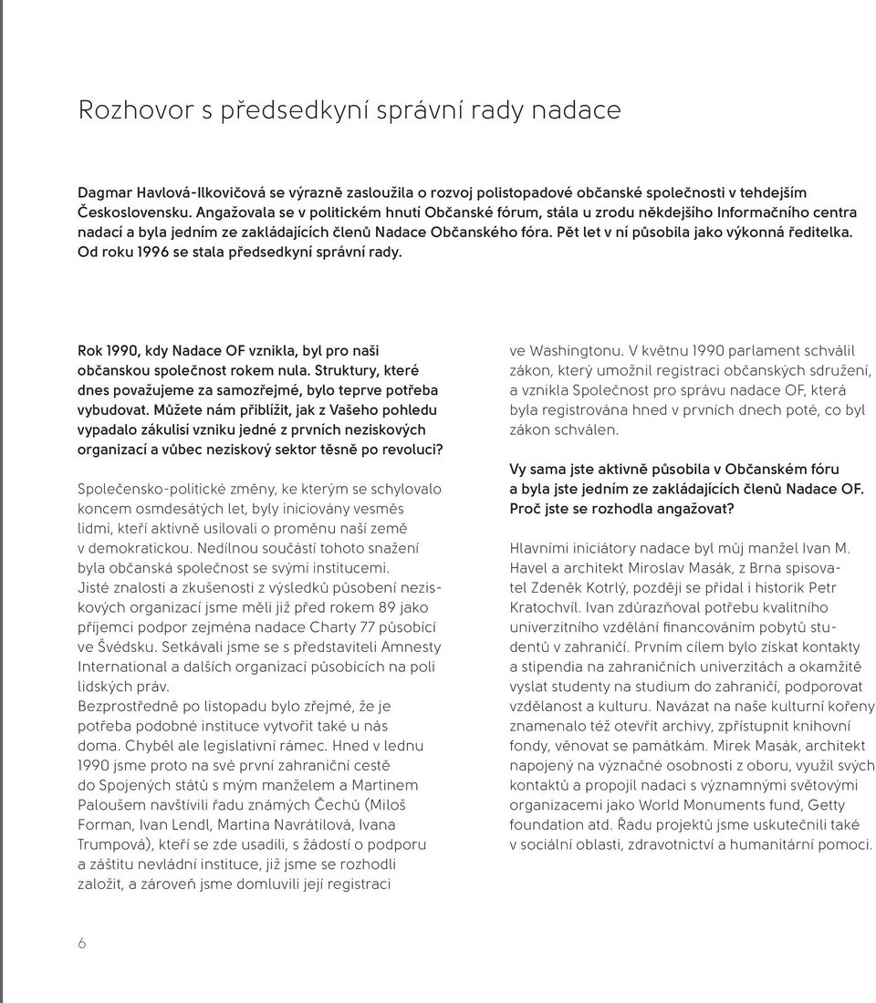Pět let v ní působila jako výkonná ředitelka. Od roku 1996 se stala předsedkyní správní rady. Rok 1990, kdy Nadace OF vznikla, byl pro naši občanskou společnost rokem nula.