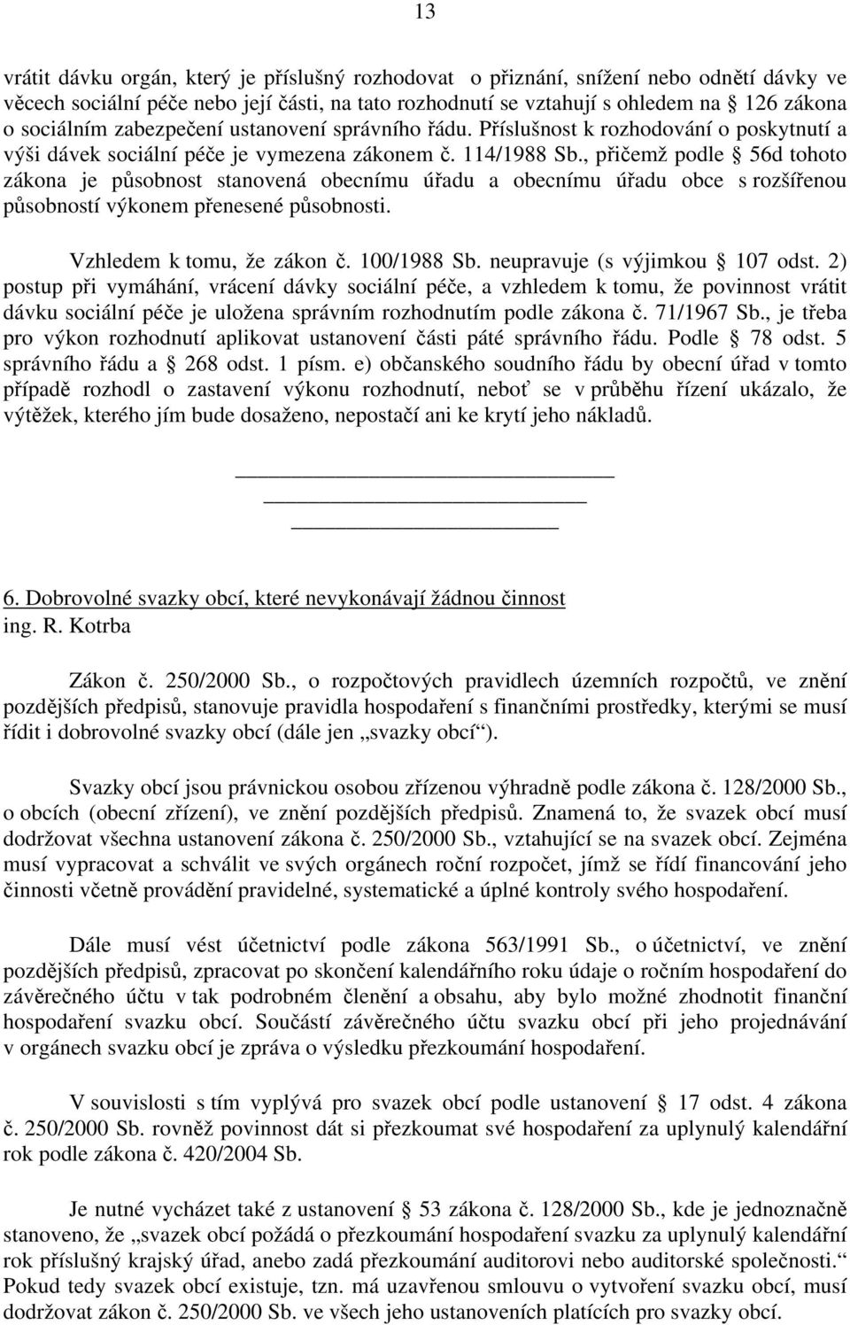 , přičemž podle 56d tohoto zákona je působnost stanovená obecnímu úřadu a obecnímu úřadu obce s rozšířenou působností výkonem přenesené působnosti. Vzhledem k tomu, že zákon č. 100/1988 Sb.