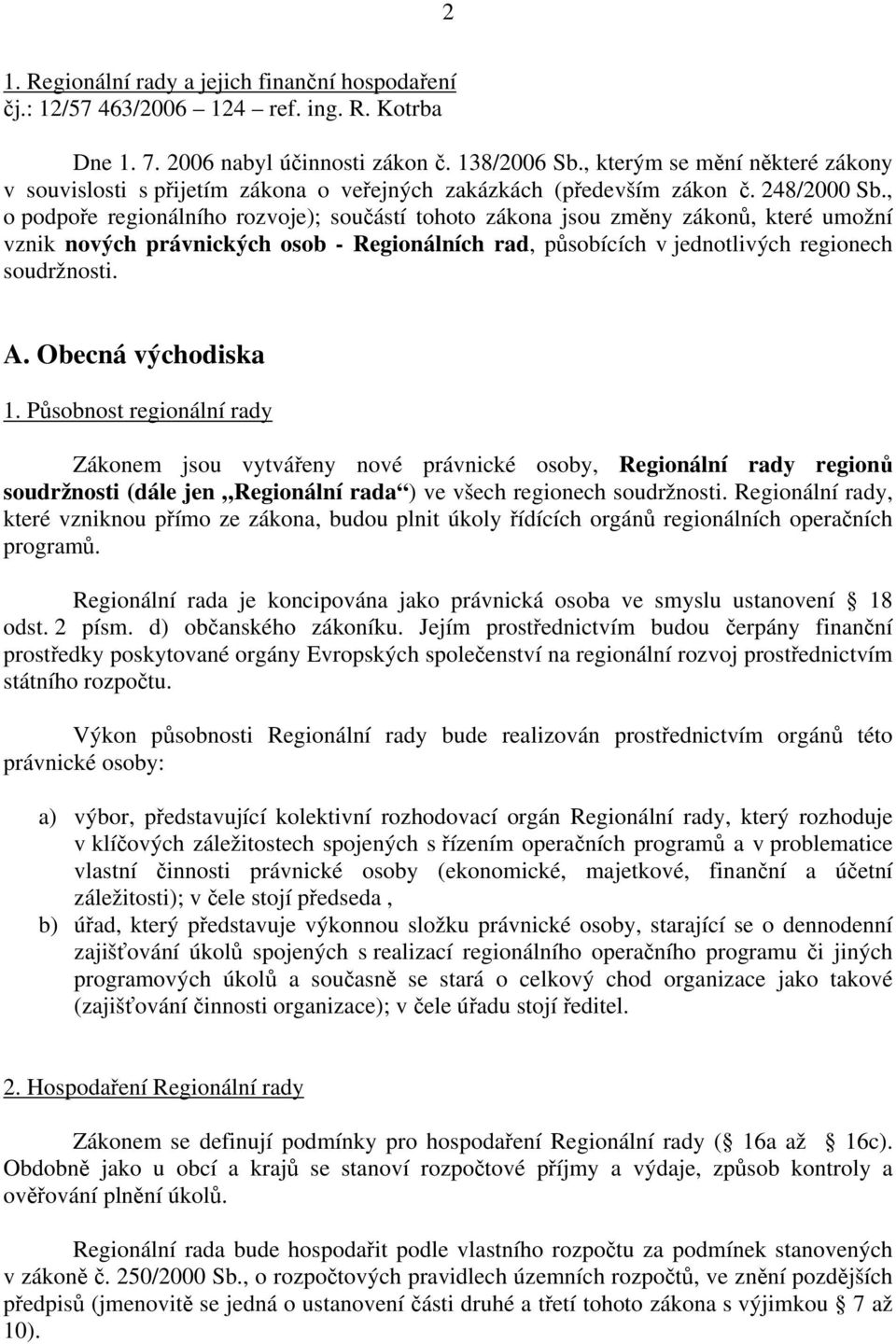 , o podpoře regionálního rozvoje); součástí tohoto zákona jsou změny zákonů, které umožní vznik nových právnických osob - Regionálních rad, působících v jednotlivých regionech soudržnosti. A.