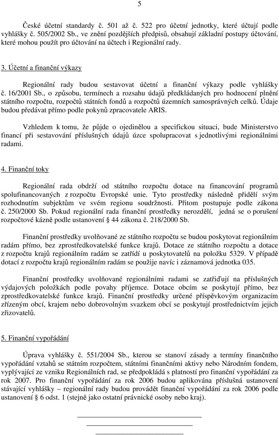 Účetní a finanční výkazy Regionální rady budou sestavovat účetní a finanční výkazy podle vyhlášky č. 16/2001 Sb.