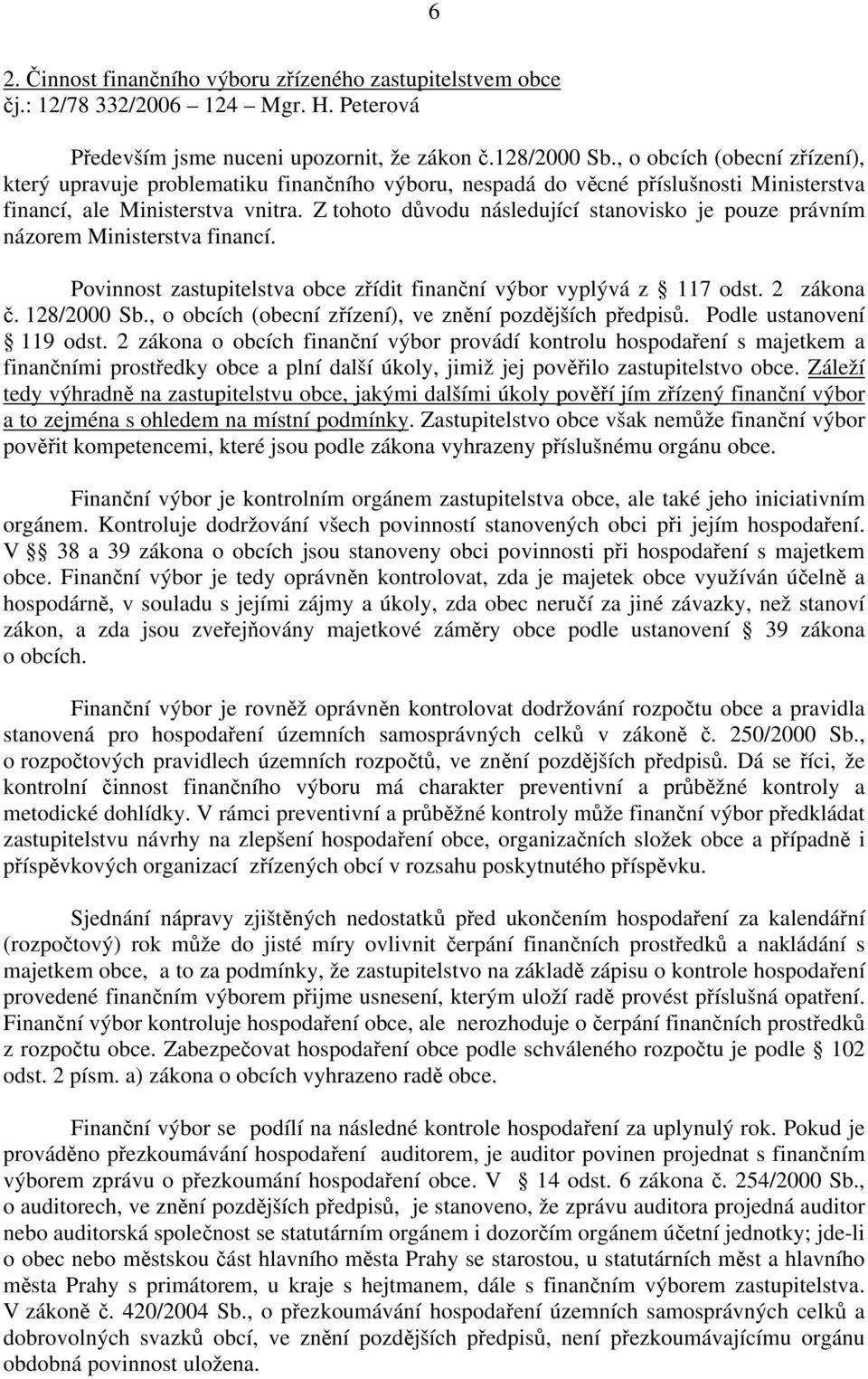 Z tohoto důvodu následující stanovisko je pouze právním názorem Ministerstva financí. Povinnost zastupitelstva obce zřídit finanční výbor vyplývá z 117 odst. 2 zákona č. 128/2000 Sb.