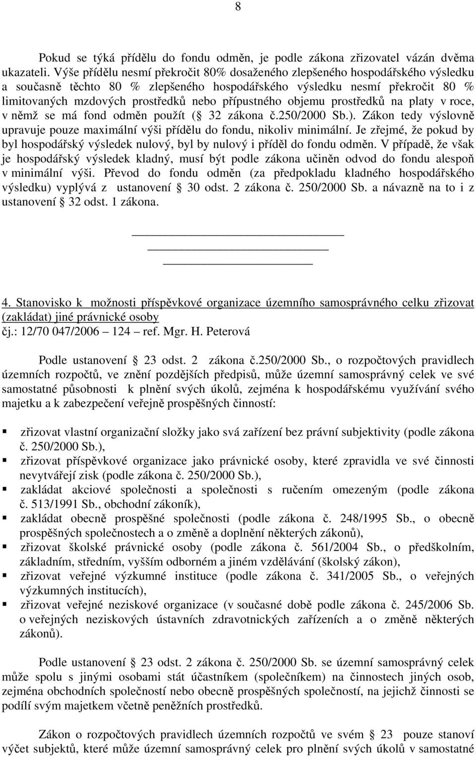 přípustného objemu prostředků na platy v roce, v němž se má fond odměn použít ( 32 zákona č.250/2000 Sb.). Zákon tedy výslovně upravuje pouze maximální výši přídělu do fondu, nikoliv minimální.