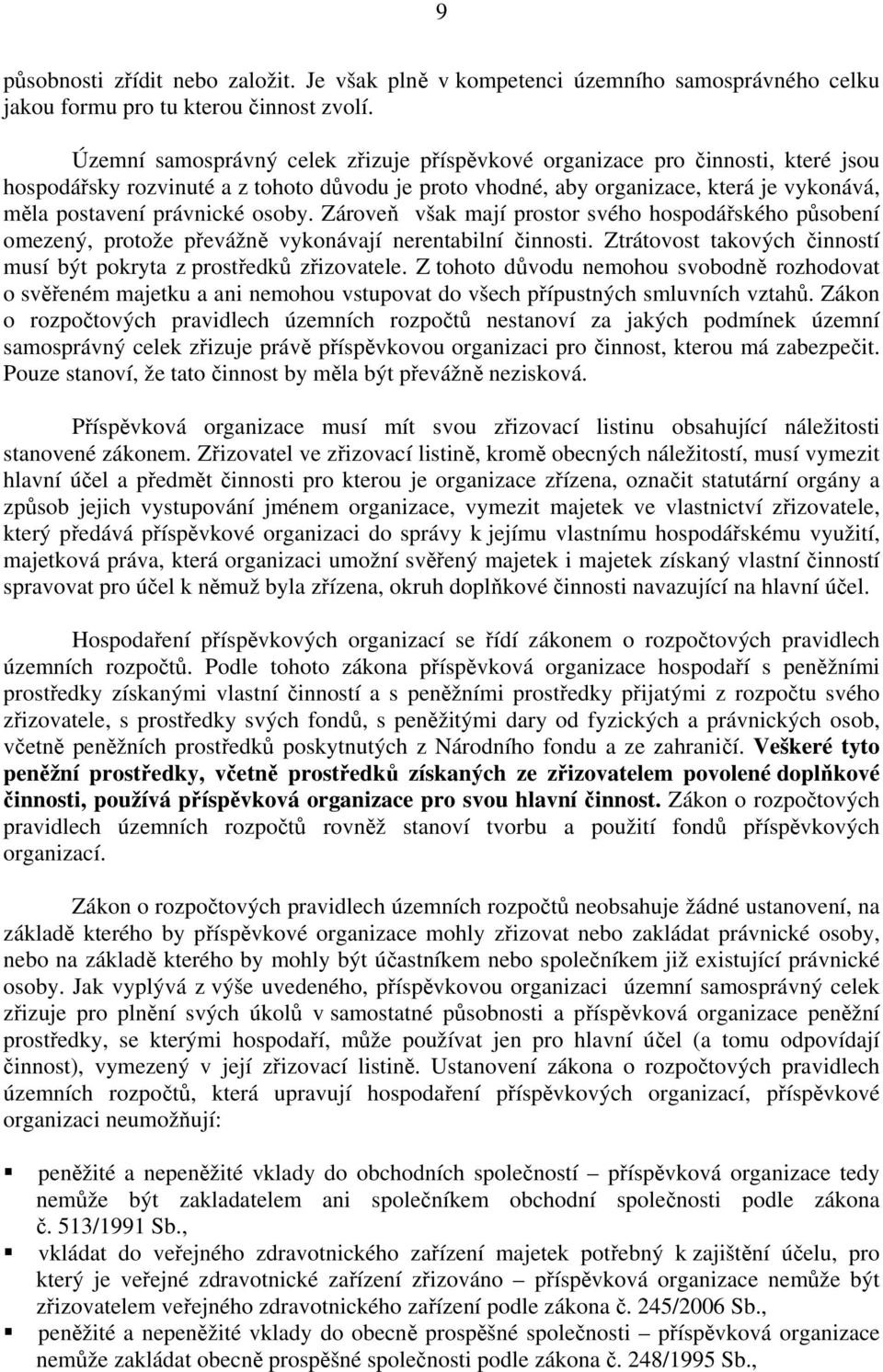 osoby. Zároveň však mají prostor svého hospodářského působení omezený, protože převážně vykonávají nerentabilní činnosti. Ztrátovost takových činností musí být pokryta z prostředků zřizovatele.