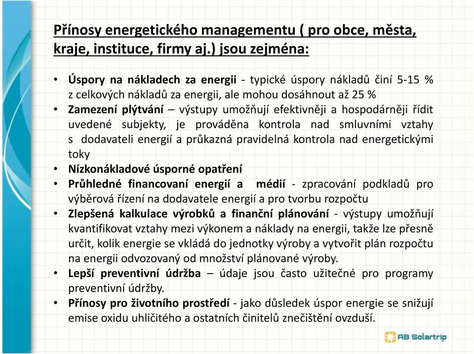 řídit uvedené subjekty, je prováděna kontrola nad smluvními vztahy s dodavateli energií a průkazná pravidelná kontrola nad energetickými toky Nízkonákladové úsporné opatření Průhledné financovaní