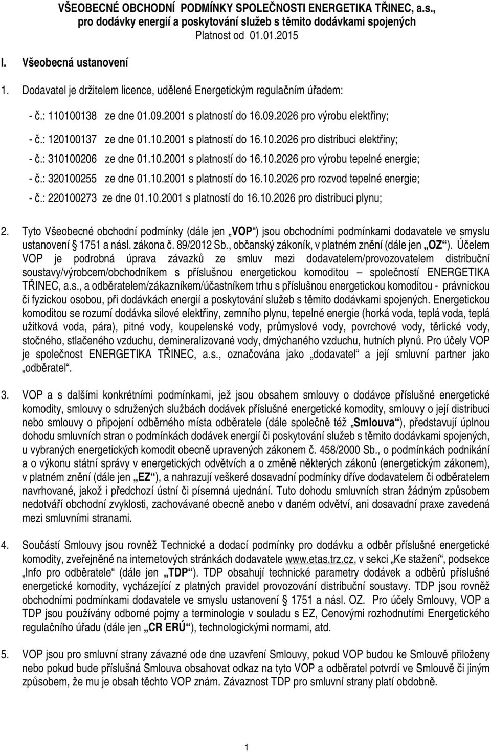 : 310100206 ze dne 01.10.2001 s platností do 16.10.2026 pro výrobu tepelné energie; - č.: 320100255 ze dne 01.10.2001 s platností do 16.10.2026 pro rozvod tepelné energie; - č.: 220100273 ze dne 01.