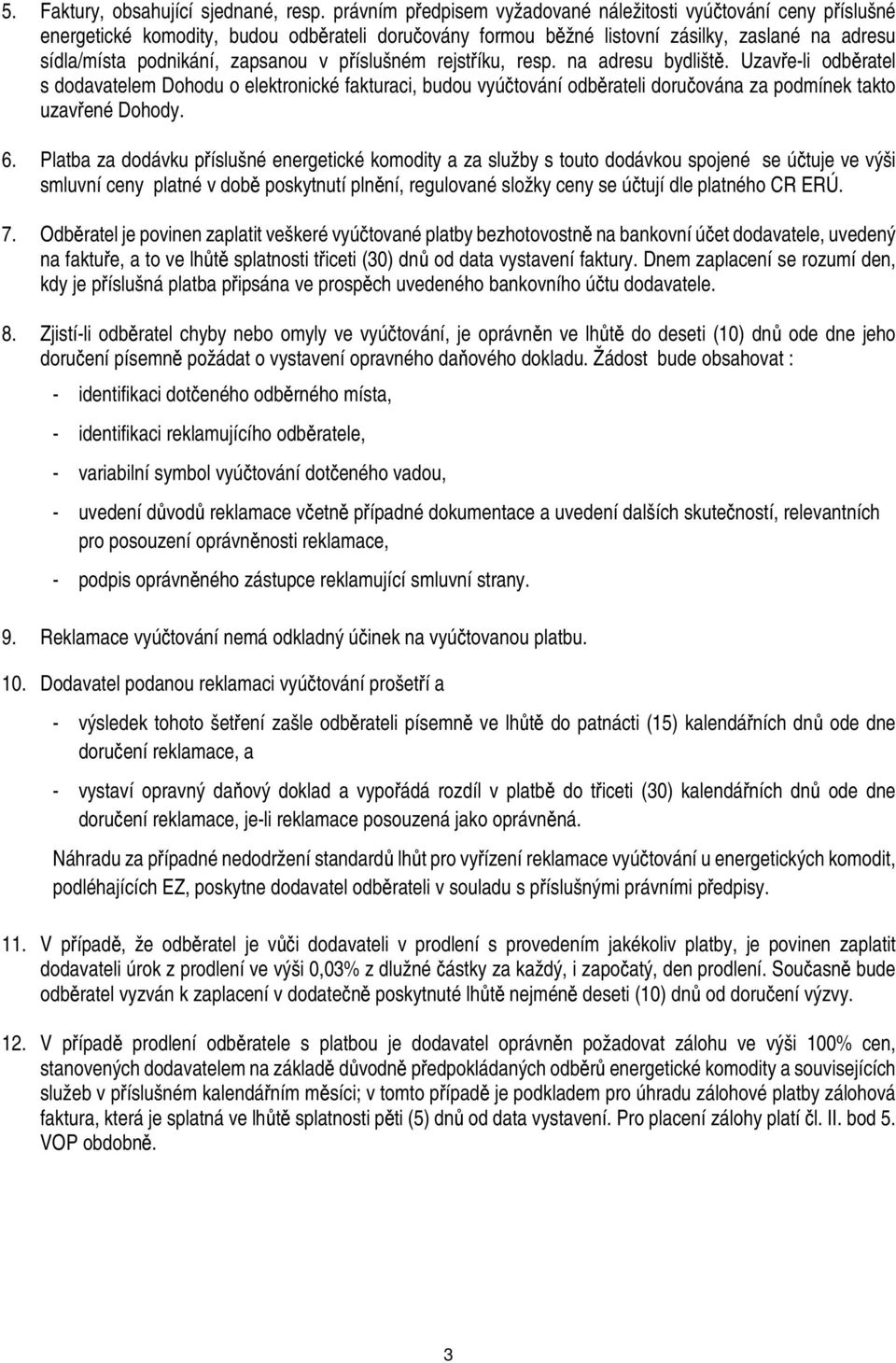 příslušném rejstříku, resp. na adresu bydliště. Uzavře-li odběratel s dodavatelem Dohodu o elektronické fakturaci, budou vyúčtování odběrateli doručována za podmínek takto uzavřené Dohody. 6.