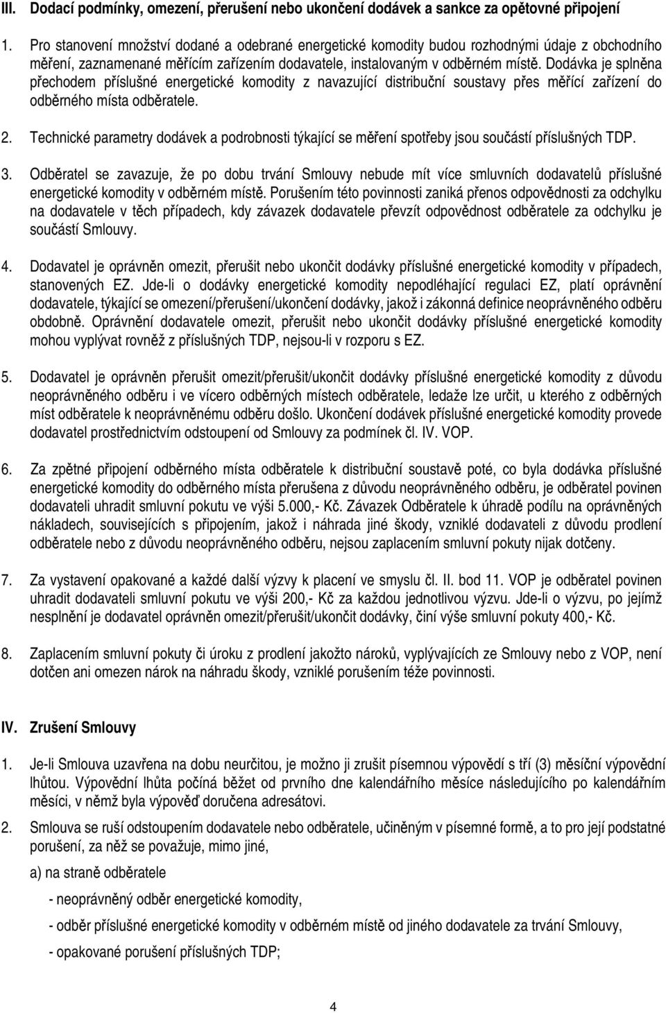 Dodávka je splněna přechodem příslušné energetické komodity z navazující distribuční soustavy přes měřící zařízení do odběrného místa odběratele. 2.