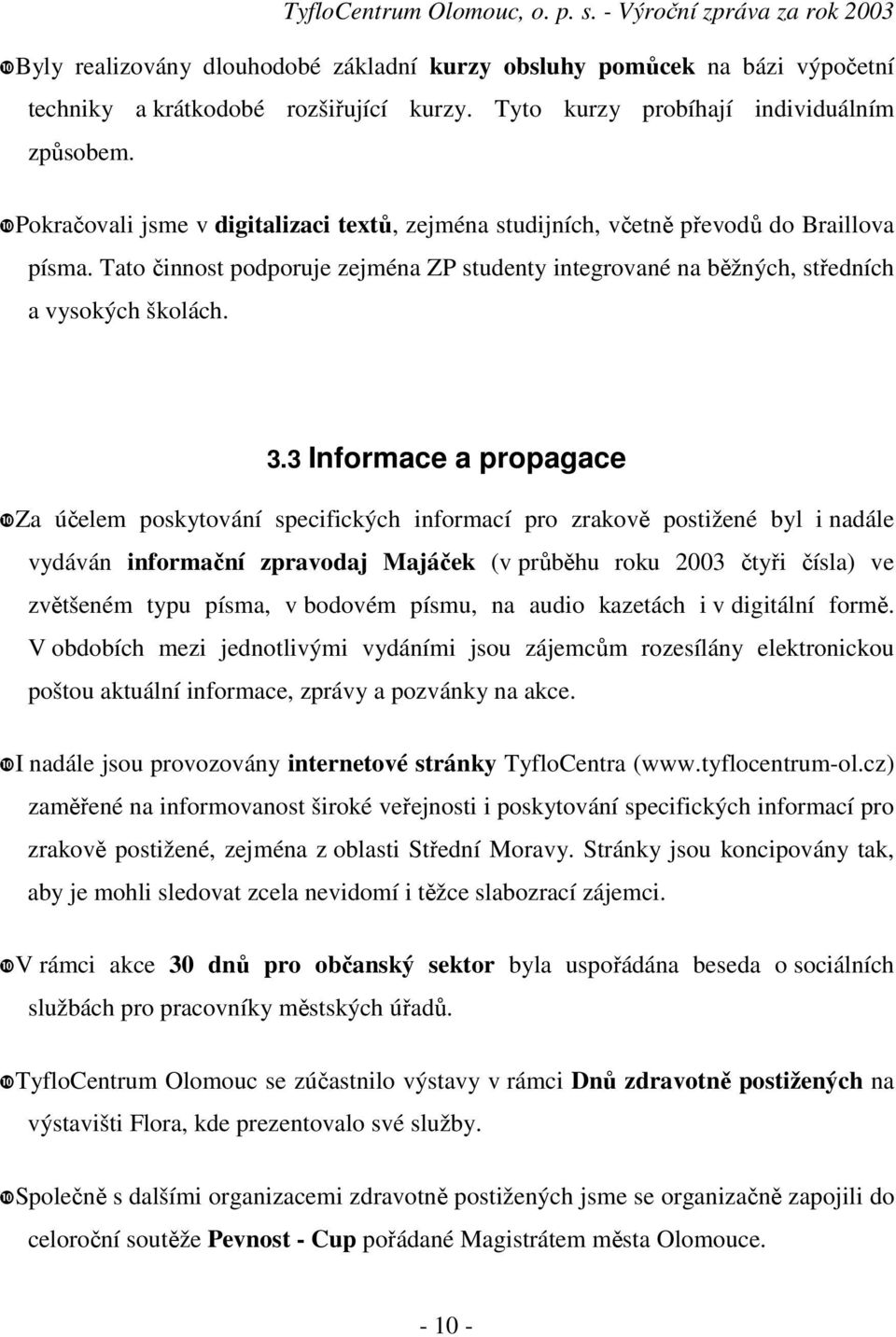 3 Informace a propagace Za účelem poskytování specifických informací pro zrakově postižené byl i nadále vydáván informační zpravodaj Majáček (v průběhu roku 2003 čtyři čísla) ve zvětšeném typu písma,