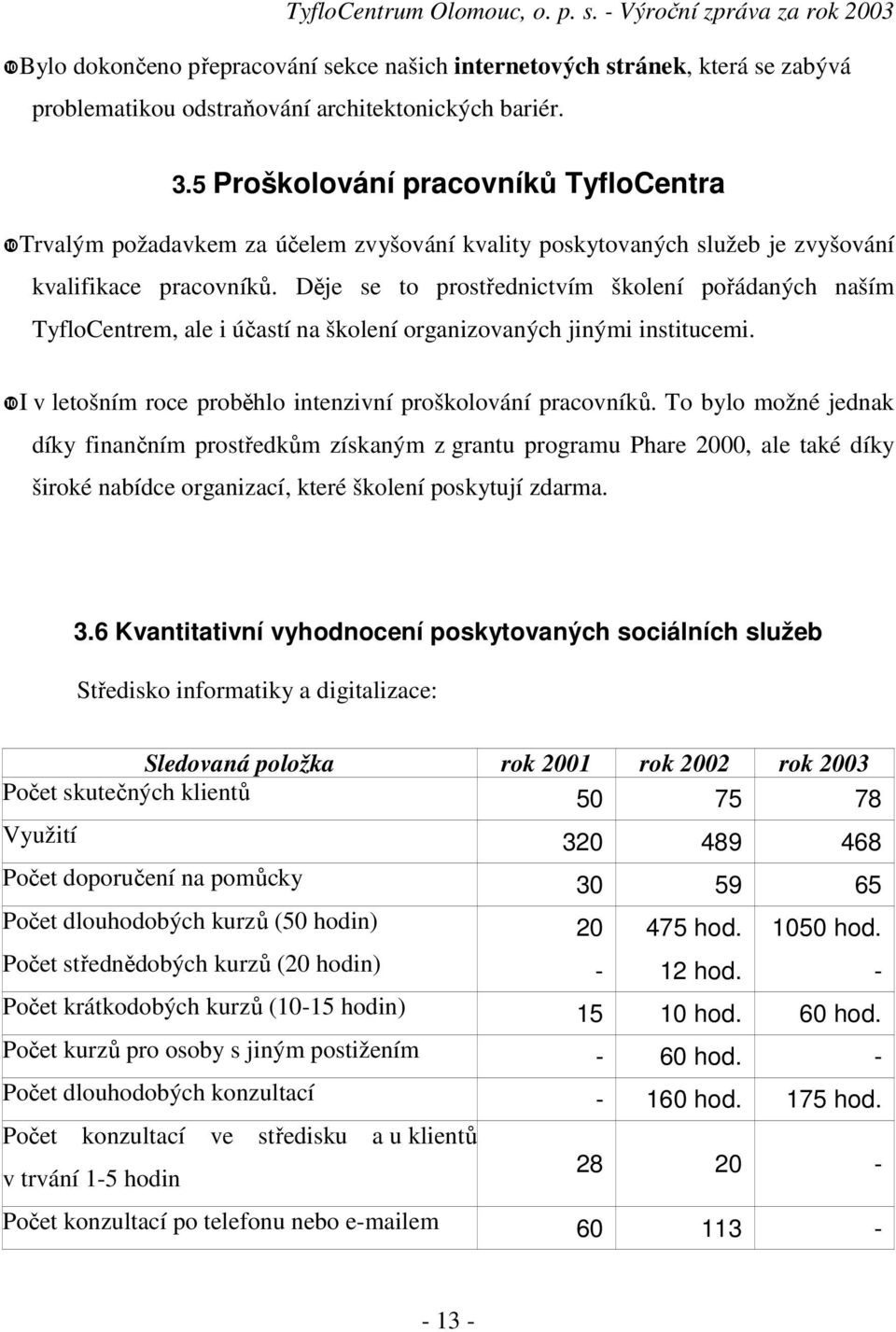 Děje se to prostřednictvím školení pořádaných naším TyfloCentrem, ale i účastí na školení organizovaných jinými institucemi. I v letošním roce proběhlo intenzivní proškolování pracovníků.