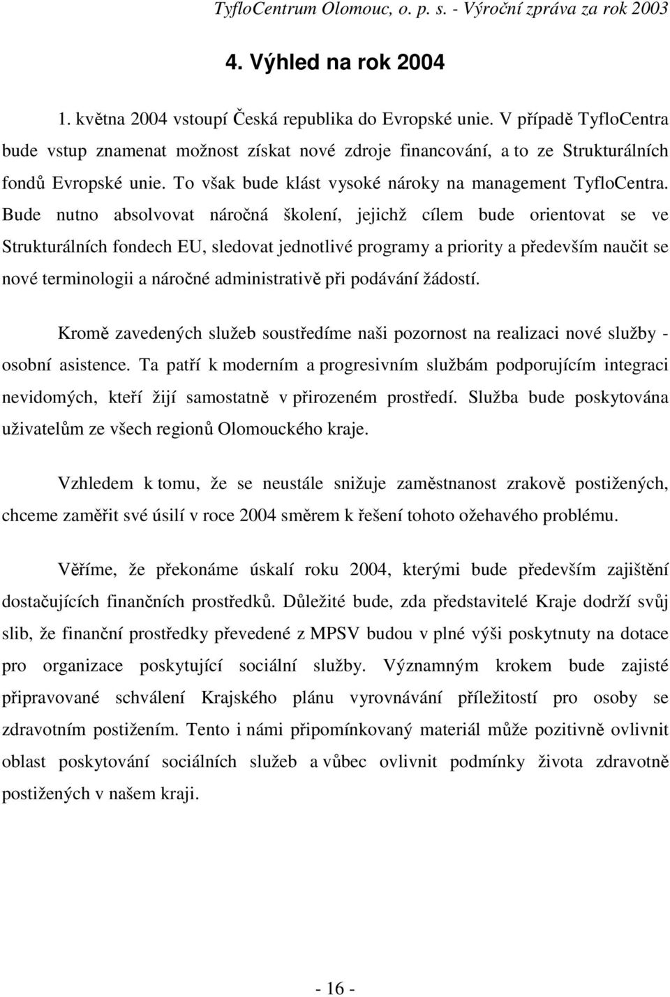 Bude nutno absolvovat náročná školení, jejichž cílem bude orientovat se ve Strukturálních fondech EU, sledovat jednotlivé programy a priority a především naučit se nové terminologii a náročné