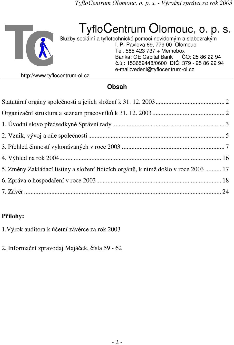 .. 2 Organizační struktura a seznam pracovníků k 31. 12. 2003... 2 1. Úvodní slovo předsedkyně Správní rady... 3 2. Vznik, vývoj a cíle společnosti... 5 3. Přehled činností vykonávaných v roce 2003.