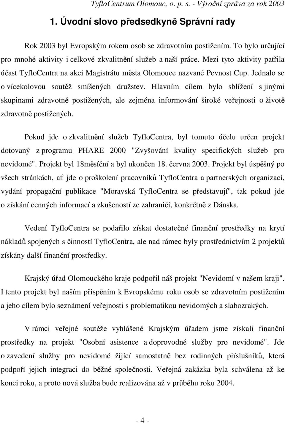 Hlavním cílem bylo sblížení s jinými skupinami zdravotně postižených, ale zejména informování široké veřejnosti o životě zdravotně postižených.