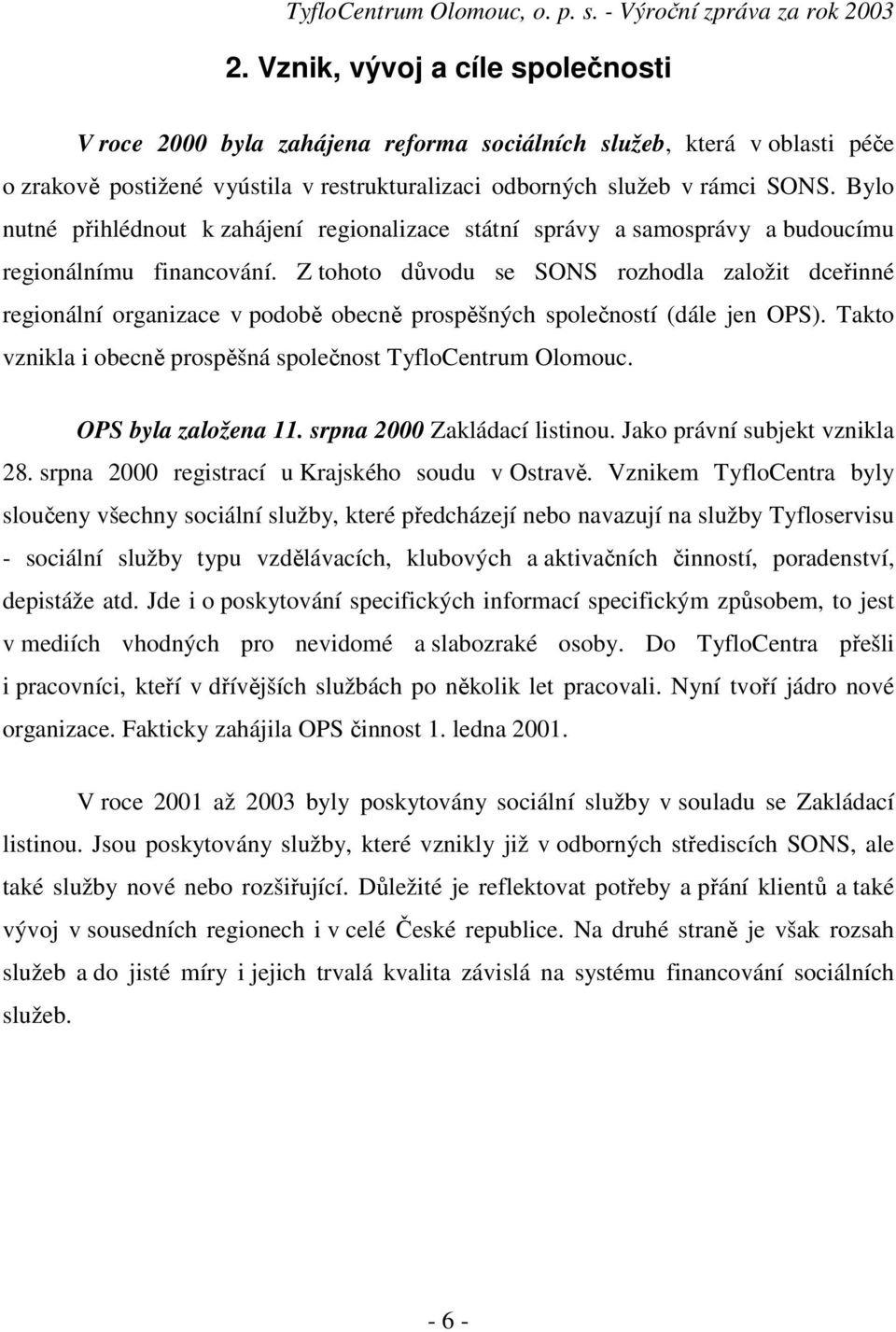 Z tohoto důvodu se SONS rozhodla založit dceřinné regionální organizace v podobě obecně prospěšných společností (dále jen OPS). Takto vznikla i obecně prospěšná společnost TyfloCentrum Olomouc.