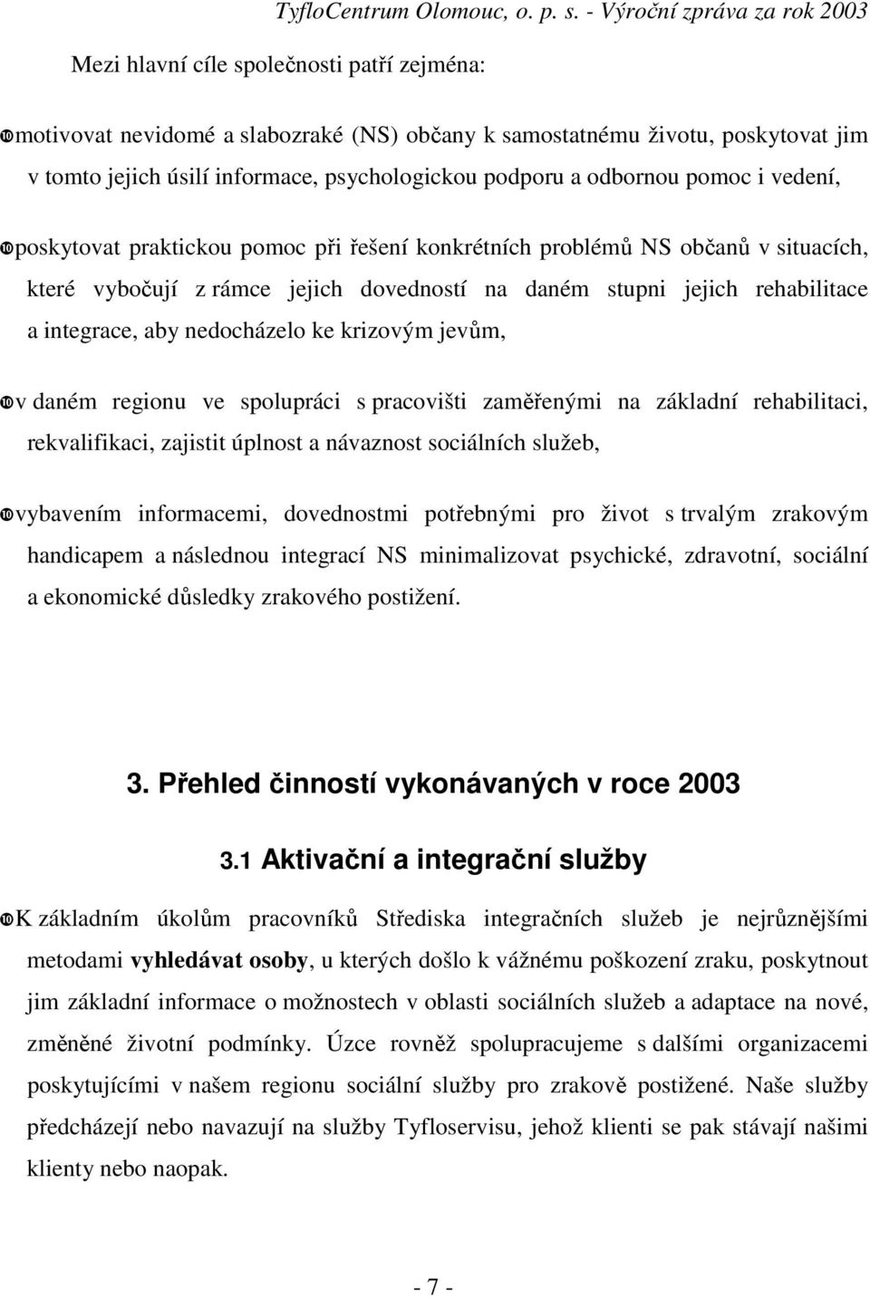 krizovým jevům, v daném regionu ve spolupráci s pracovišti zaměřenými na základní rehabilitaci, rekvalifikaci, zajistit úplnost a návaznost sociálních služeb, vybavením informacemi, dovednostmi