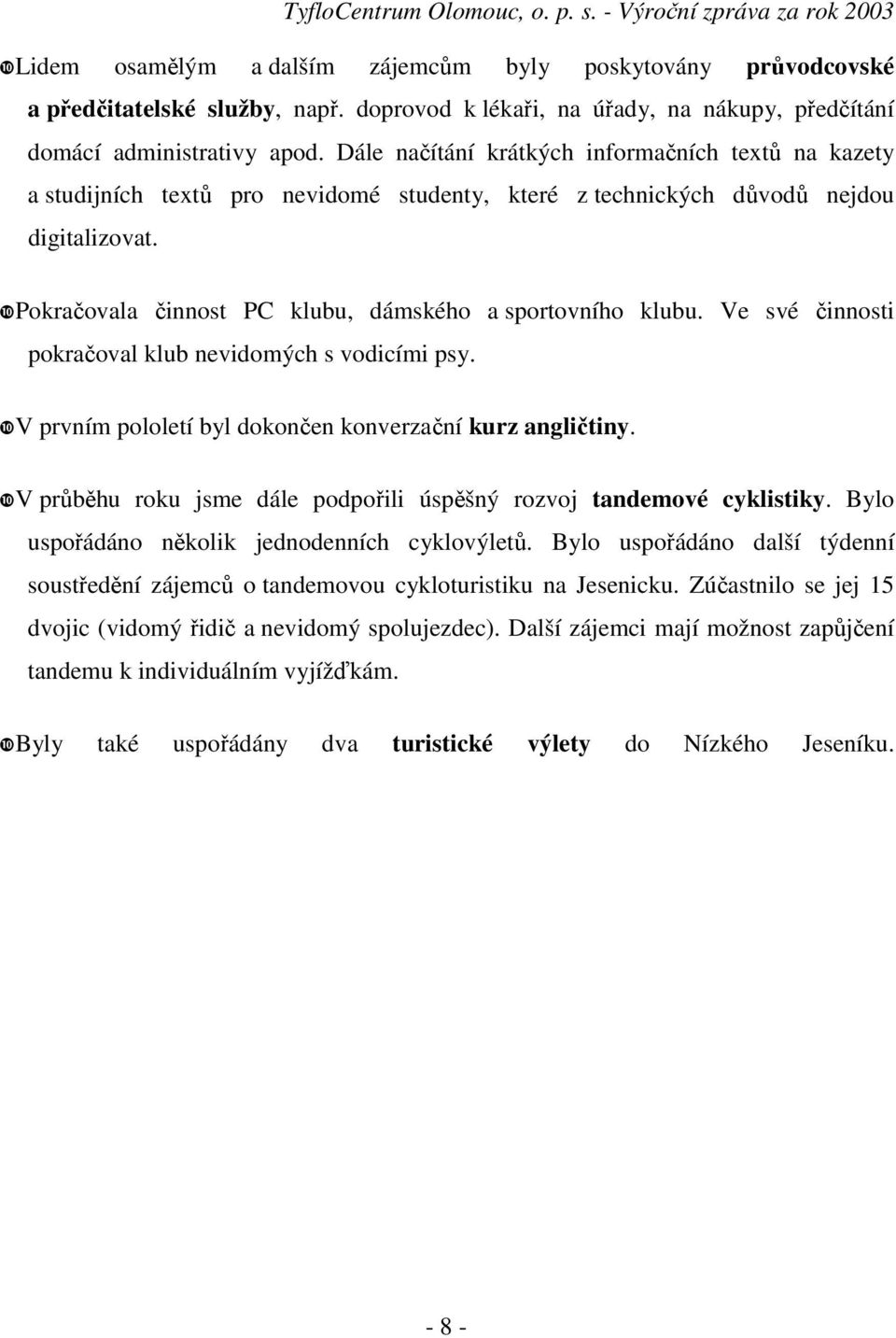 Pokračovala činnost PC klubu, dámského a sportovního klubu. Ve své činnosti pokračoval klub nevidomých s vodicími psy. V prvním pololetí byl dokončen konverzační kurz angličtiny.