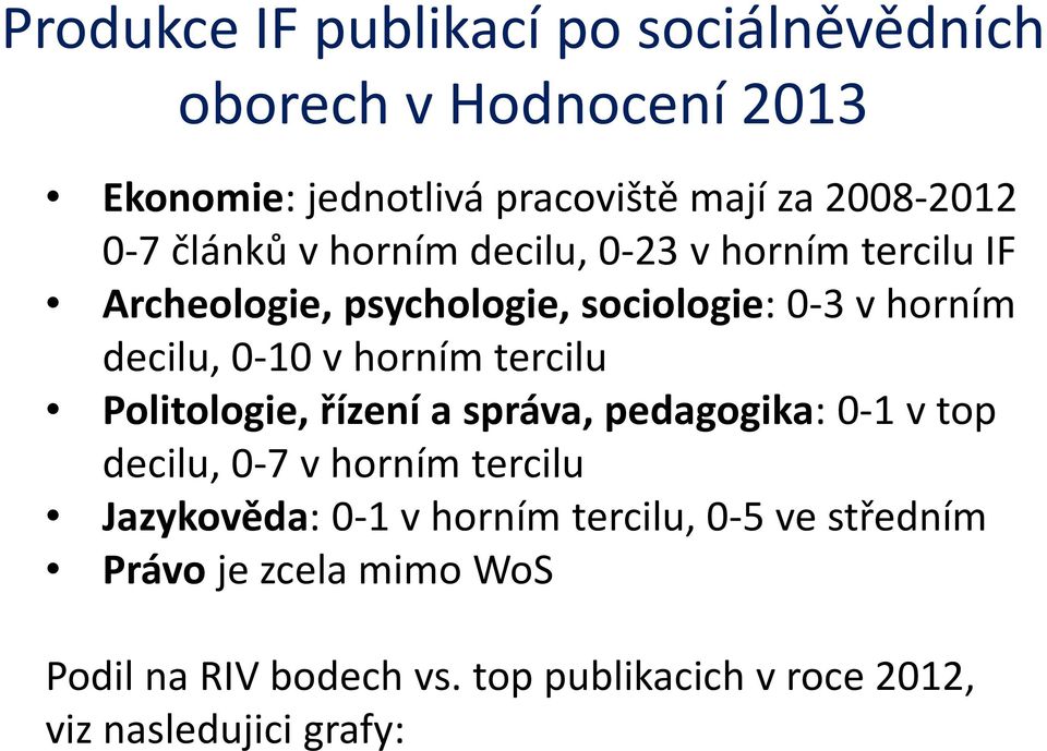 horním tercilu Politologie, řízení a správa, pedagogika: -1 v top decilu, -7 v horním tercilu Jazykověda: -1 v