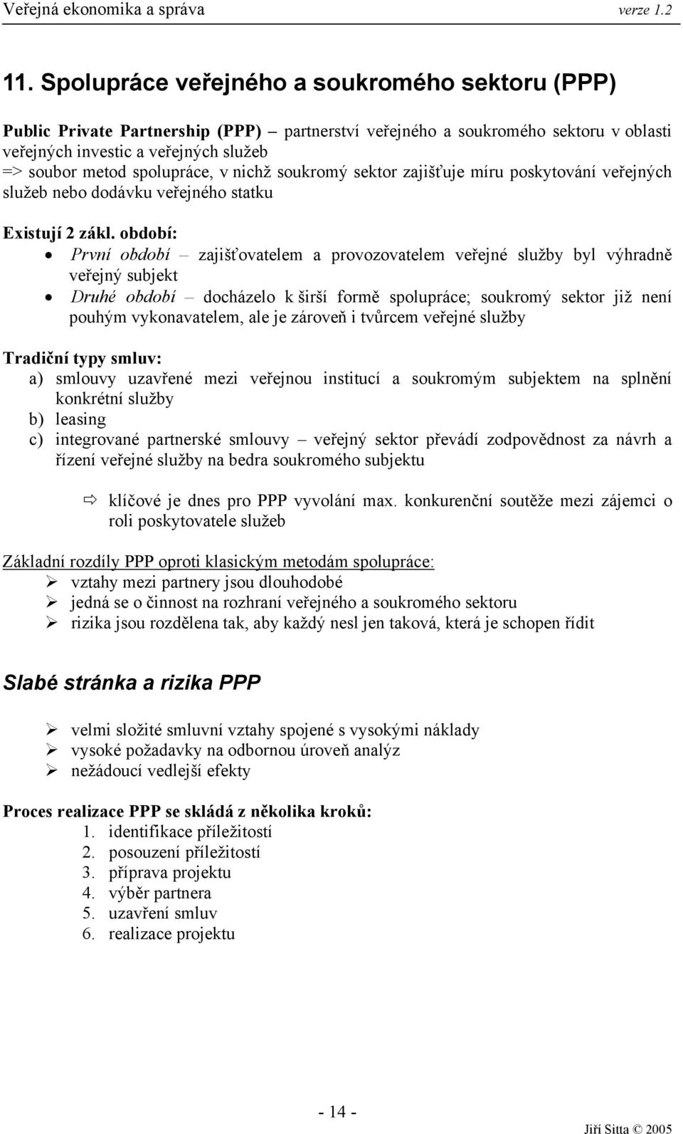 období: První období zajišťovatelem a provozovatelem veřejné služby byl výhradně veřejný subjekt Druhé období docházelo k širší formě spolupráce; soukromý sektor již není pouhým vykonavatelem, ale je