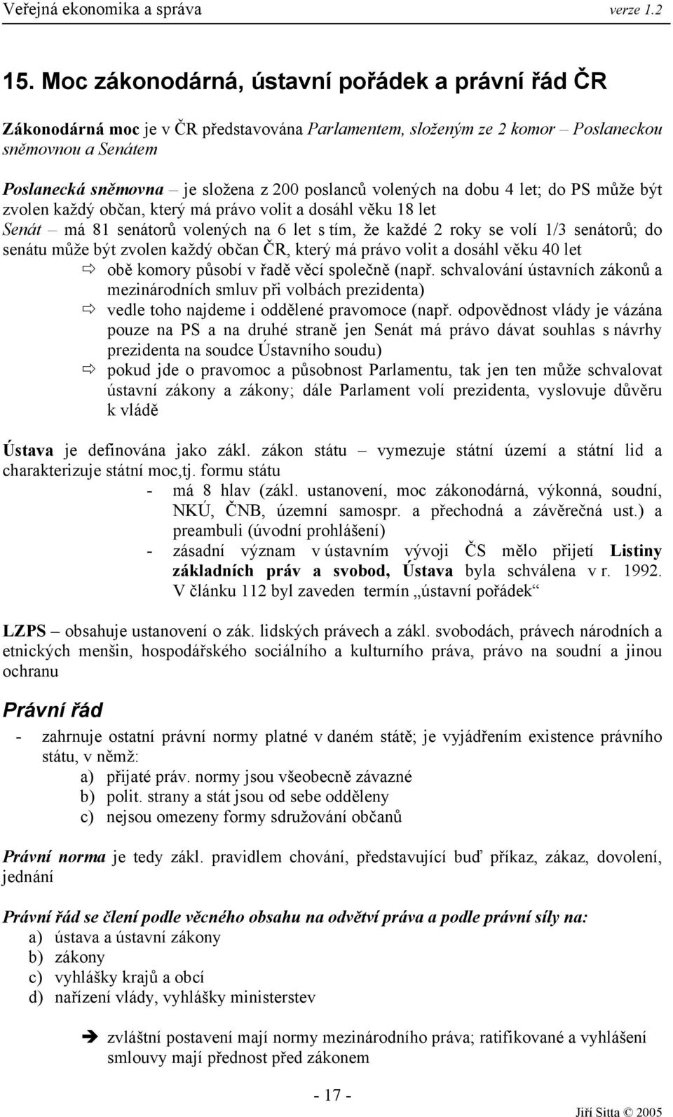 senátu může být zvolen každý občan ČR, který má právo volit a dosáhl věku 40 let obě komory působí v řadě věcí společně (např.