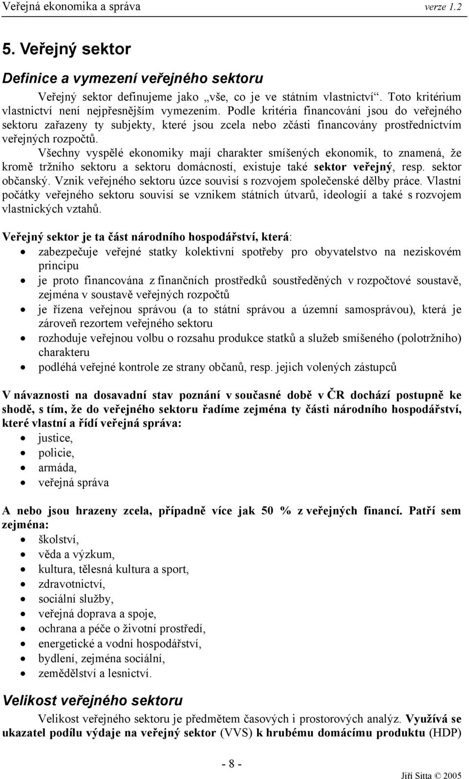 Všechny vyspělé ekonomiky mají charakter smíšených ekonomik, to znamená, že kromě tržního sektoru a sektoru domácností, existuje také sektor veřejný, resp. sektor občanský.