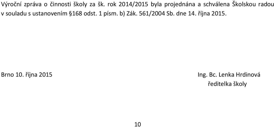 souladu s ustanovením 168 odst. 1 písm. b) Zák. 561/2004 Sb.