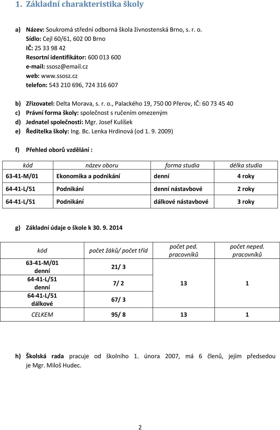 , Palackého 19, 750 00 Přerov, IČ: 60 73 45 40 c) Právní forma školy: společnost s ručením omezeným d) Jednatel společnosti: Mgr. Josef Kulíšek e) Ředitelka školy: Ing. Bc. Lenka Hrdinová (od 1. 9.